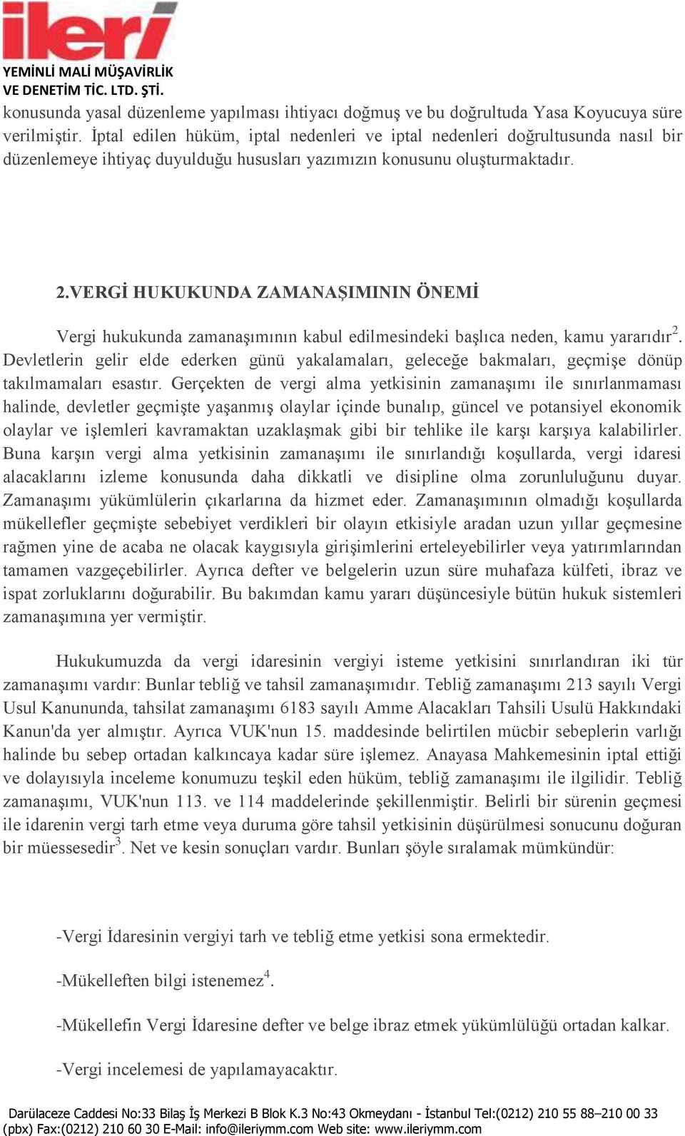 VERGİ HUKUKUNDA ZAMANAŞIMININ ÖNEMİ Vergi hukukunda zamanaşımının kabul edilmesindeki başlıca neden, kamu yararıdır 2.