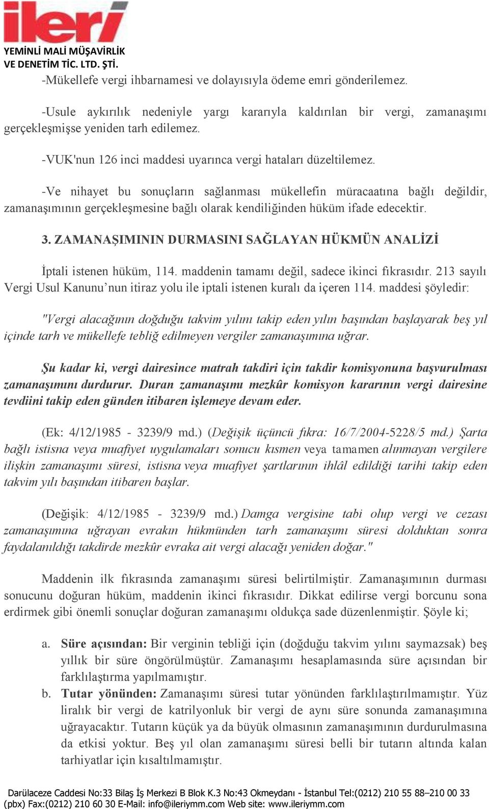 -Ve nihayet bu sonuçların sağlanması mükellefin müracaatına bağlı değildir, zamanaşımının gerçekleşmesine bağlı olarak kendiliğinden hüküm ifade edecektir. 3.