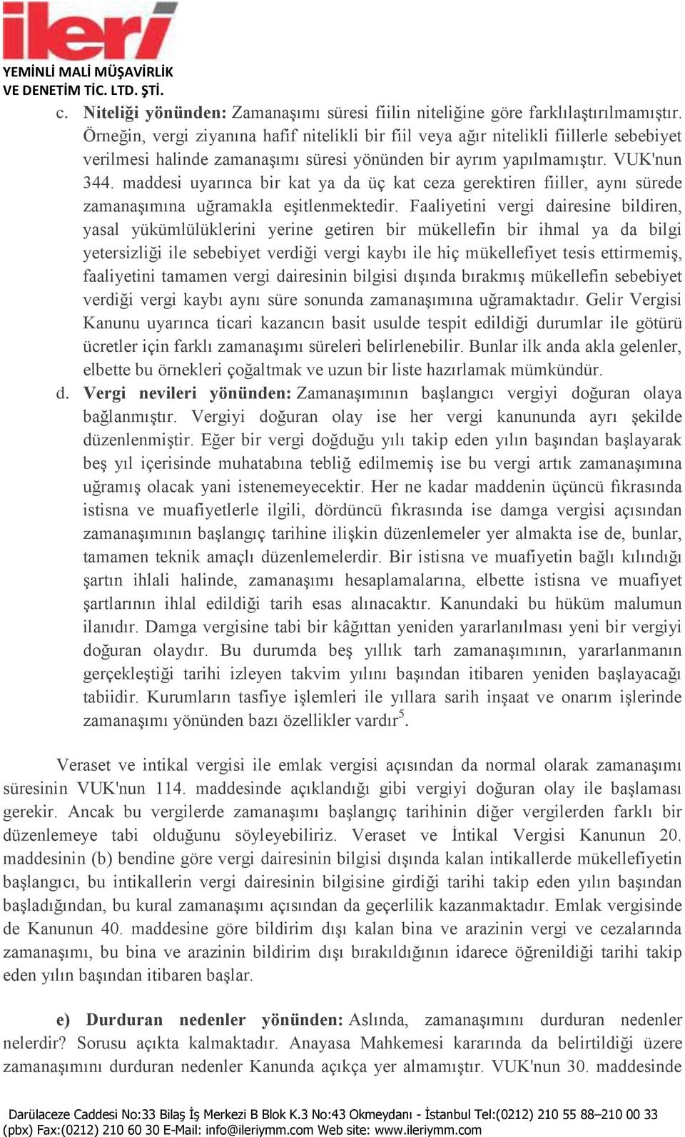 maddesi uyarınca bir kat ya da üç kat ceza gerektiren fiiller, aynı sürede zamanaşımına uğramakla eşitlenmektedir.