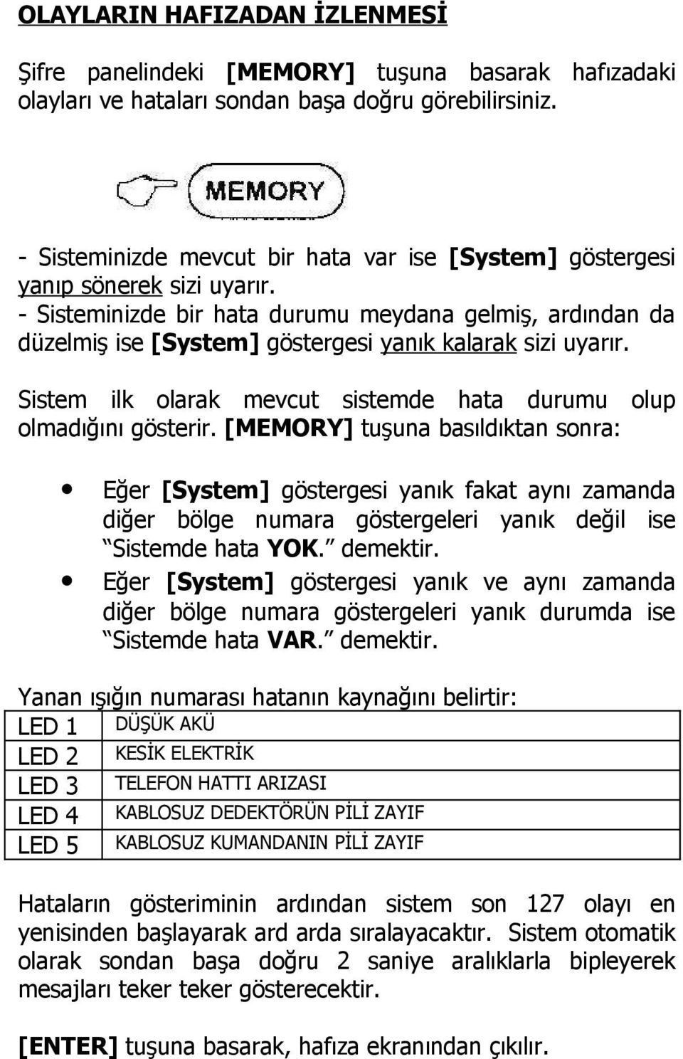 - Sisteminizde bir hata durumu meydana gelmiş, ardından da düzelmiş ise [System] göstergesi yanık kalarak sizi uyarır. Sistem ilk olarak mevcut sistemde hata durumu olup olmadığını gösterir.