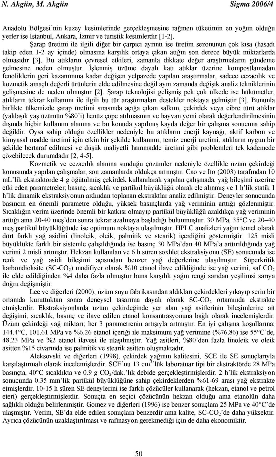 Bu atıkların çevresel etkileri, zamanla dikkate değer araştırmaların gündeme gelmesine neden olmuştur.