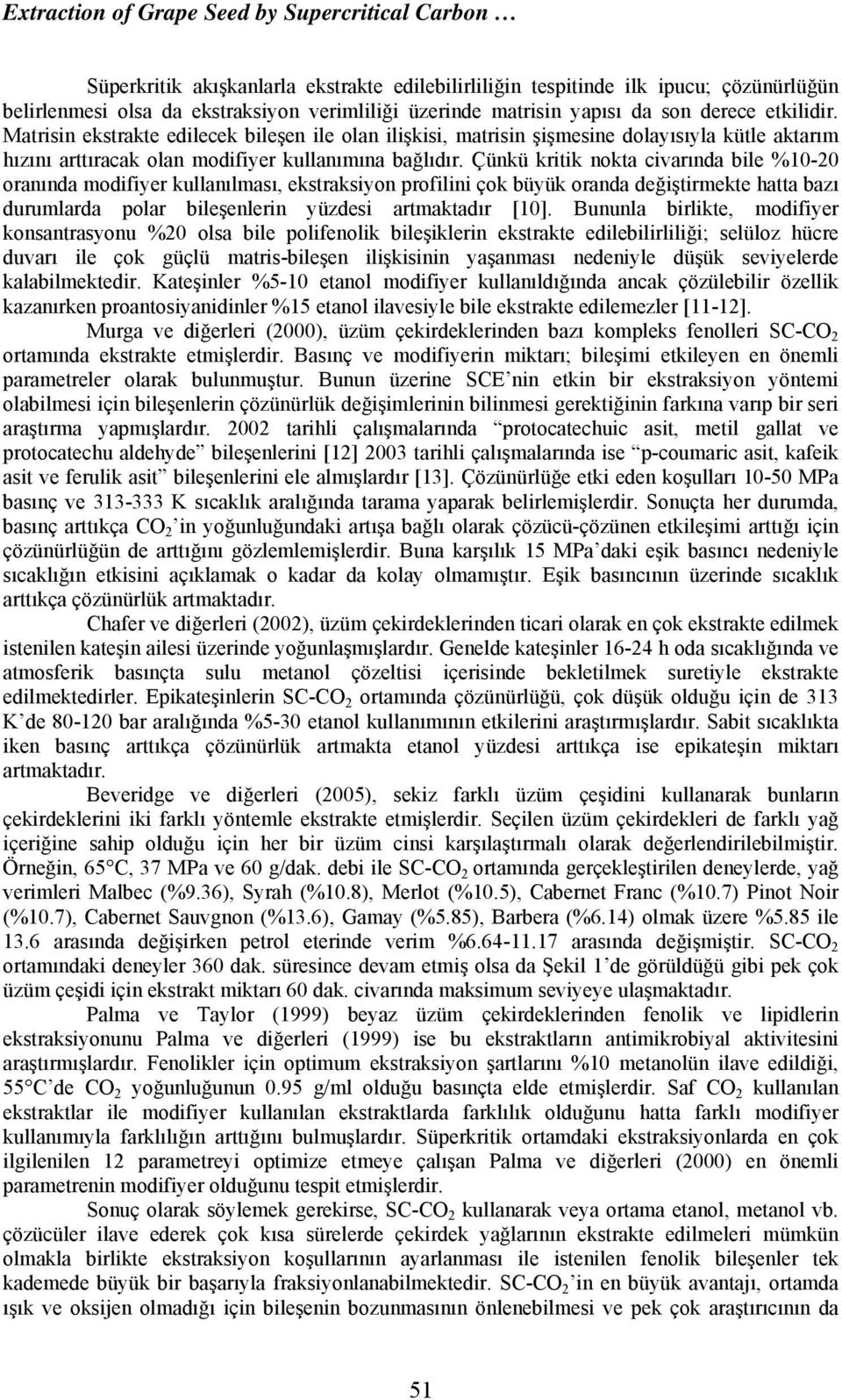 Çünkü kritik nokta civarında bile %10-0 oranında modifiyer kullanılması, ekstraksiyon profilini çok büyük oranda değiştirmekte hatta bazı durumlarda polar bileşenlerin yüzdesi artmaktadır [10].