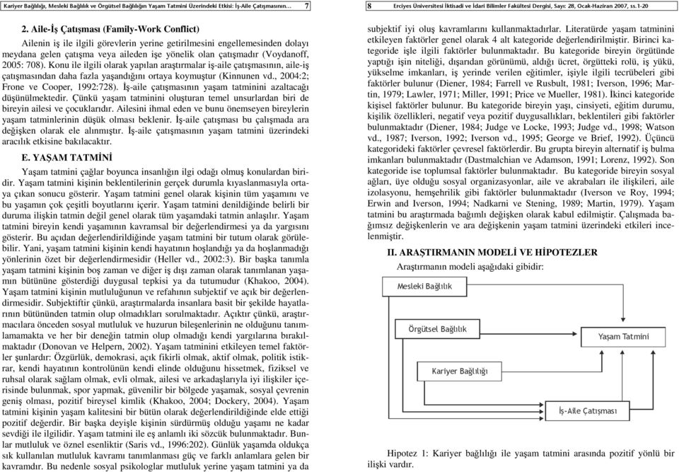 708). Konu ile ilgili olarak yapılan araştırmalar iş-aile çatışmasının, aile-iş çatışmasından daha fazla yaşandığını ortaya koymuştur (Kinnunen vd., 2004:2; Frone ve Cooper, 1992:728).