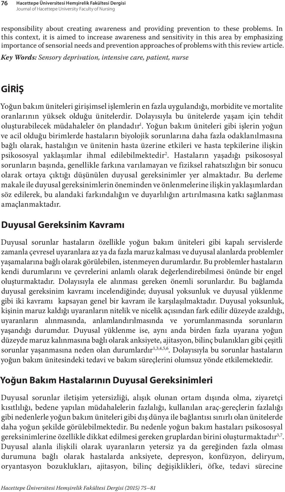 Key Words: Sensory deprivation, intensive care, patient, nurse GİRİŞ Yoğun bakım üniteleri girişimsel işlemlerin en fazla uygulandığı, morbidite ve mortalite oranlarının yüksek olduğu ünitelerdir.