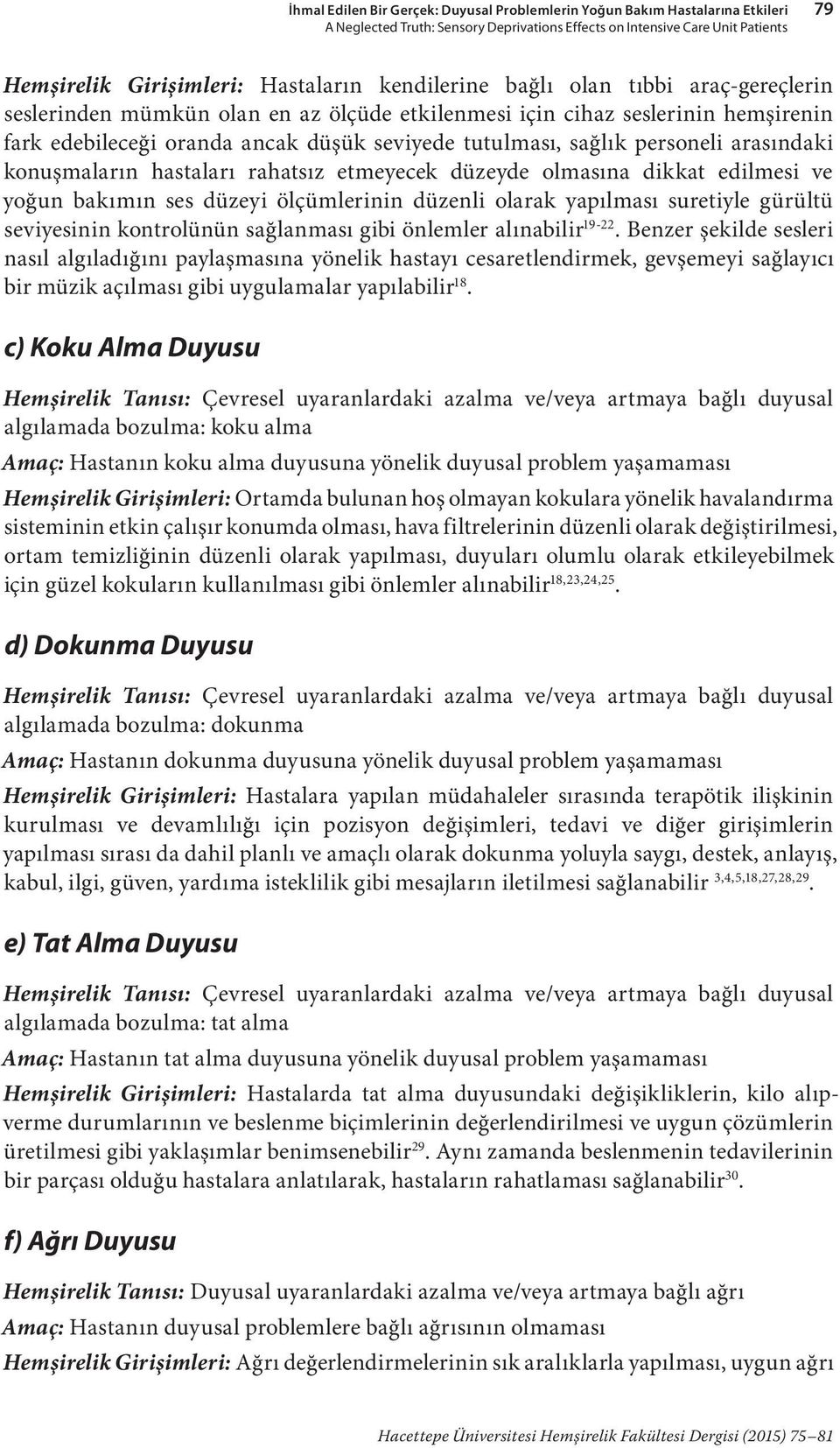 arasındaki konuşmaların hastaları rahatsız etmeyecek düzeyde olmasına dikkat edilmesi ve yoğun bakımın ses düzeyi ölçümlerinin düzenli olarak yapılması suretiyle gürültü seviyesinin kontrolünün