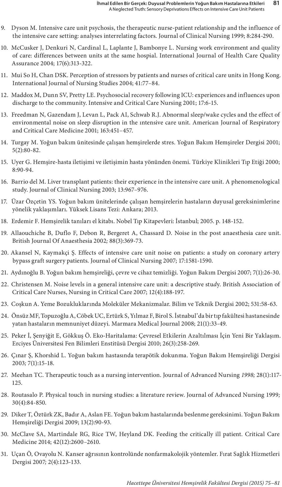 10. McCusker J, Denkuri N, Cardinal L, Laplante J, Bambonye L. Nursing work environment and quality of care: differences between units at the same hospial.