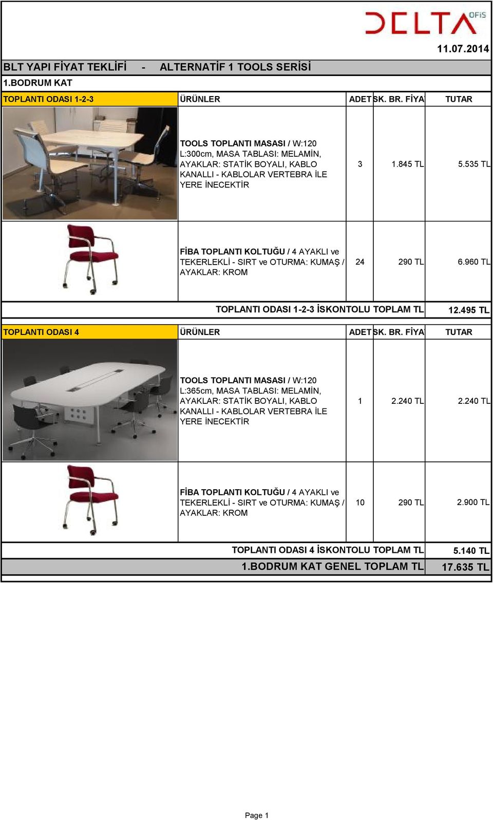 535 TL FİBA TOPLANTI KOLTUĞU / 4 AYAKLI ve TEKERLEKLİ - SIRT ve OTURMA: KUMAŞ / AYAKLAR: KROM 24 290 TL 6.960 TL TOPLANTI ODASI 1-2-3 İSKONTOLU TOPLAM TL 12.