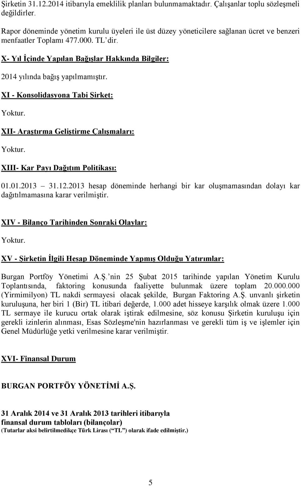 X- Yıl İçinde Yapılan Bağışlar Hakkında Bilgiler: 2014 yılında bağış yapılmamıştır. XI - Konsolidasyona Tabi Şirket: Yoktur. XII- Araştırma Geliştirme Çalışmaları: Yoktur.