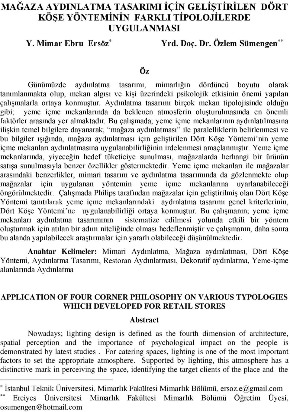 konmuştur. Aydınlatma tasarımı birçok mekan tipolojisinde olduğu gibi; yeme içme mekanlarında da beklenen atmosferin oluşturulmasında en önemli faktörler arasında yer almaktadır.