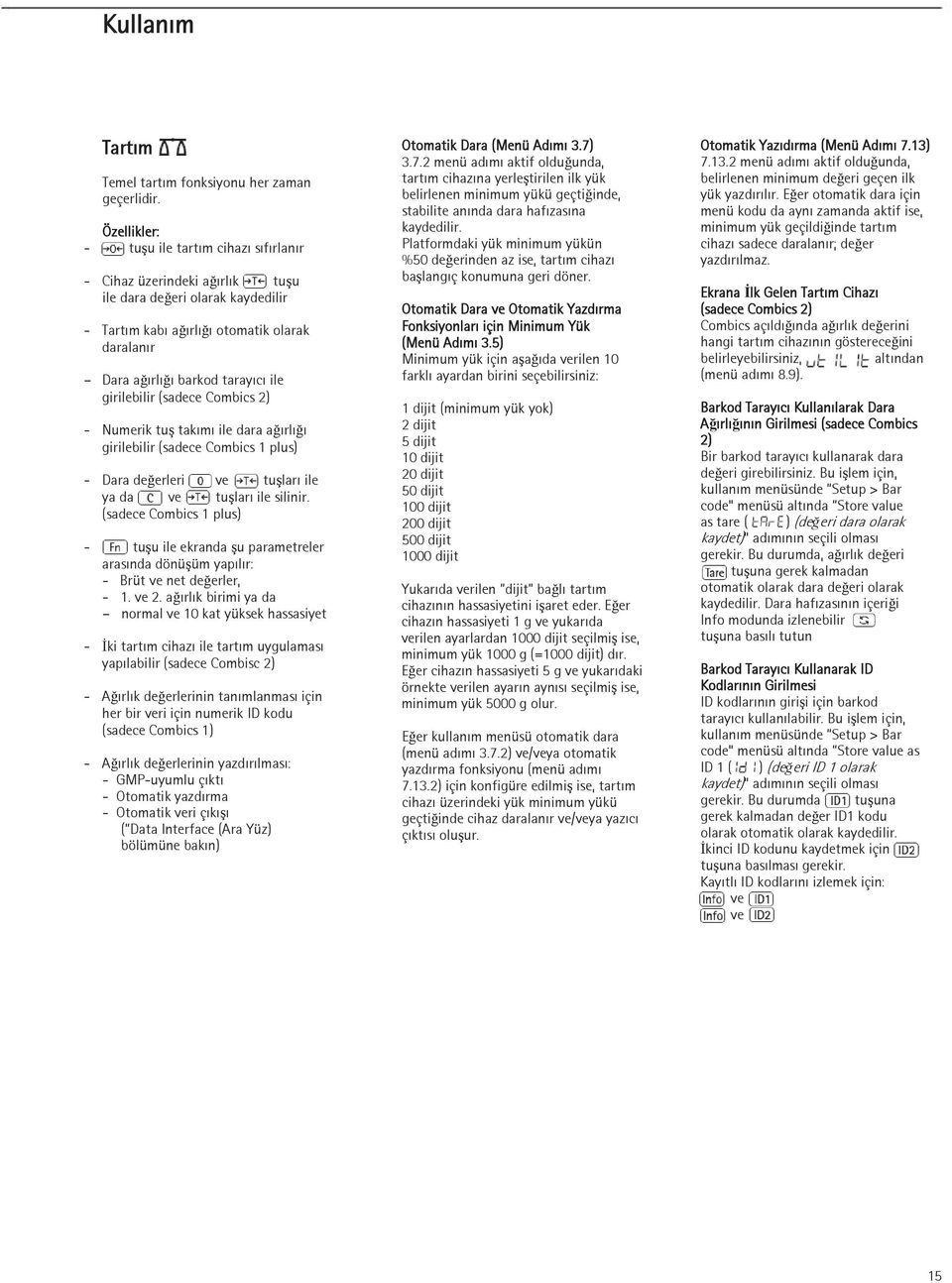 girilebilir (sadece Combics 2) - Numerik tuş takımı ile dara ağırlığı girilebilir (sadece Combics 1 plus) - Dara değerleri ve tuşları ile ya da ve tuşları ile silinir.