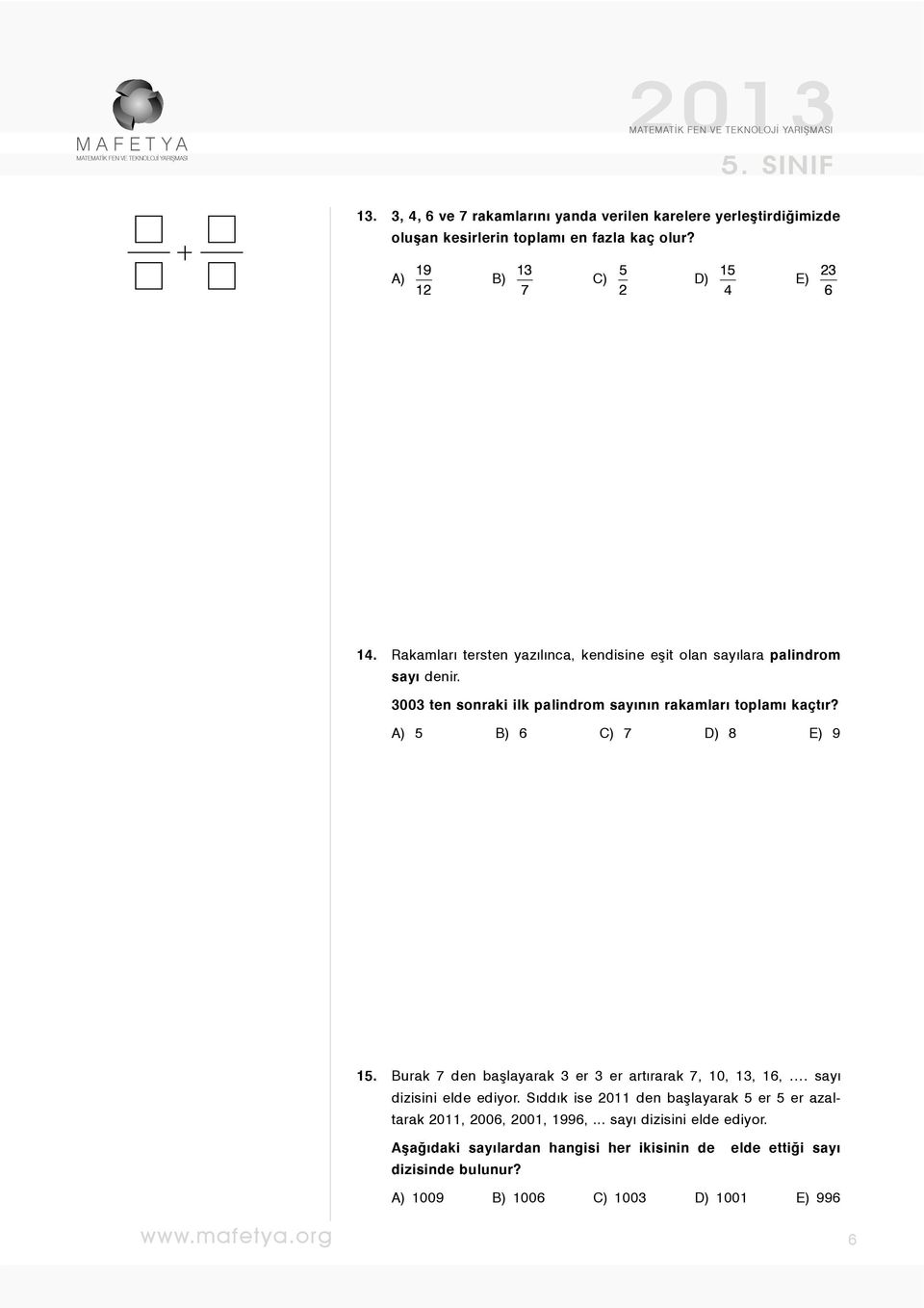 A) 5 B) 6 C) 7 D) 8 E) 9 15. Burak 7 den başlayarak 3 er 3 er artırarak 7, 10, 13, 16,. sayı dizisini elde ediyor.