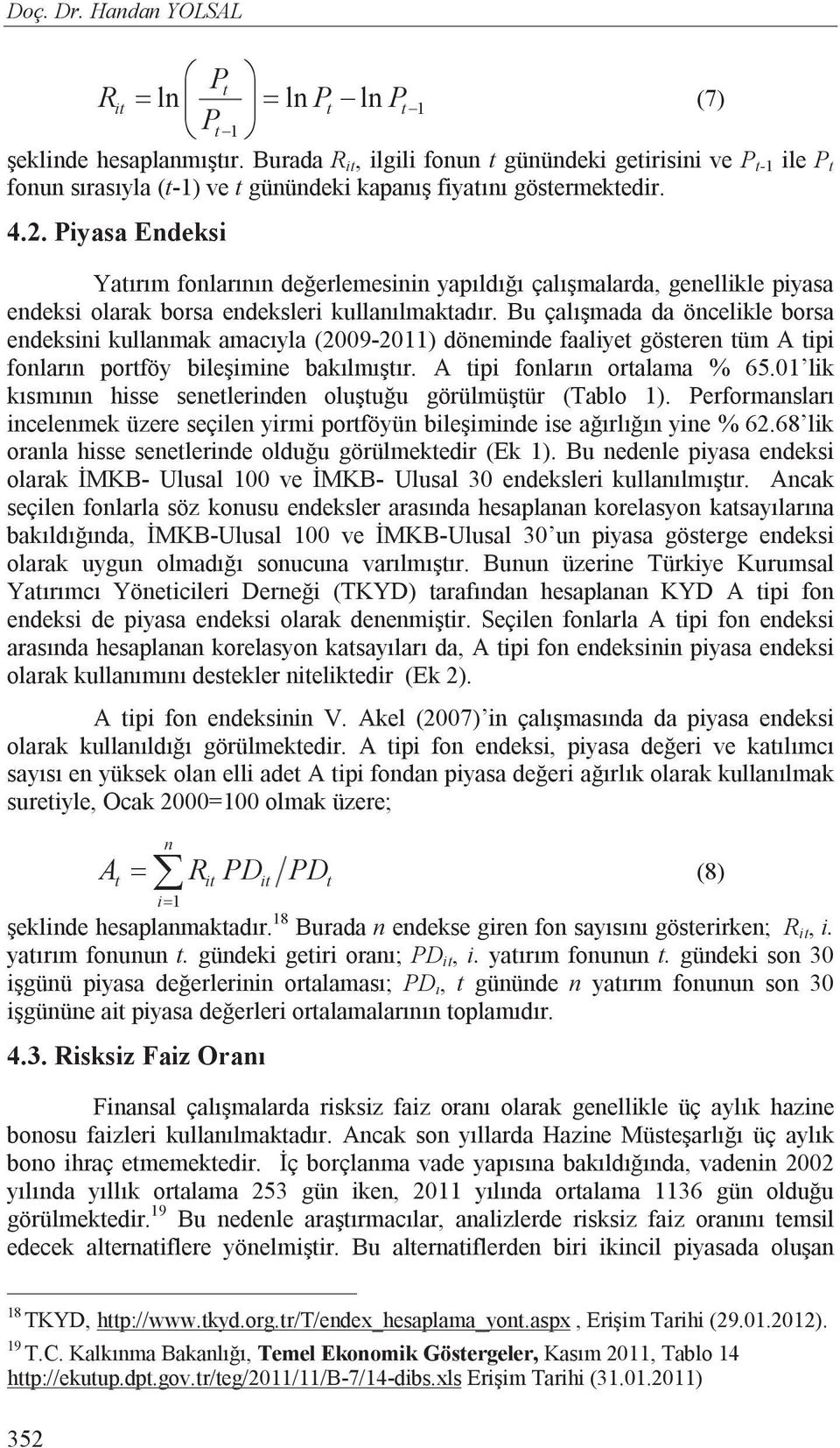 Piyasa Endeksi Yat r m fonlar n n de erlemesinin yap ld çal malarda, genellikle piyasa endeksi olarak borsa endeksleri kullan lmaktad r.