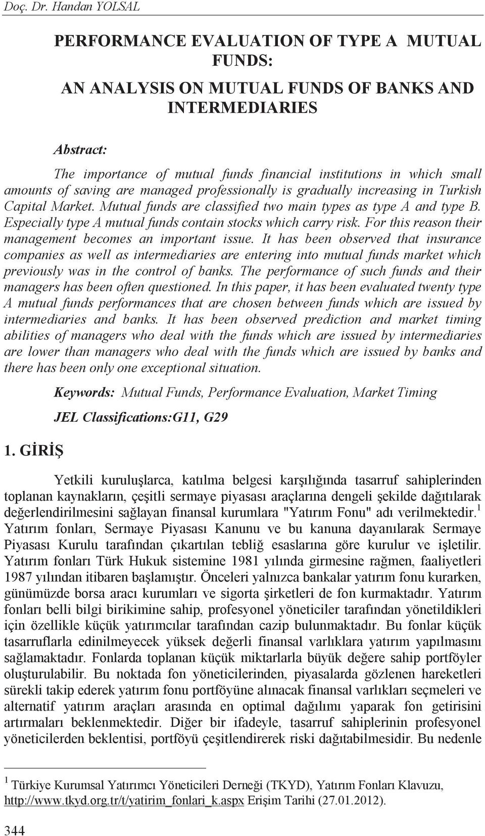 amounts of saving are managed professionally is gradually increasing in Turkish Capital Market. Mutual funds are classified two main types as type A and type B.