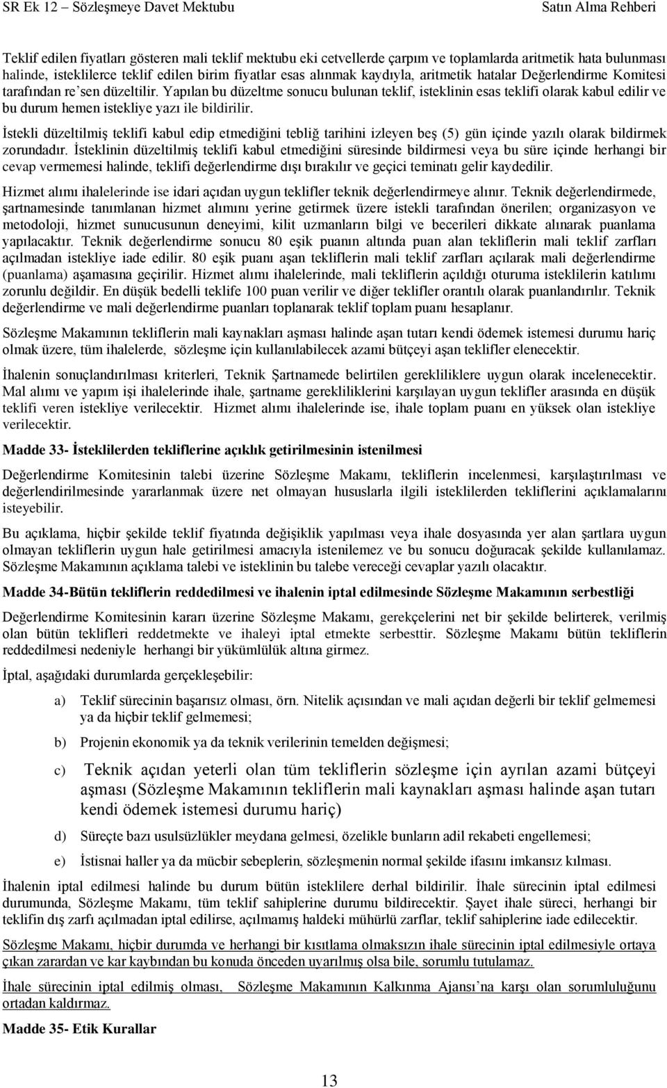 Ġstekli düzeltilmiģ teklifi kabul edip etmediğini tebliğ tarihini izleyen beģ (5) gün içinde yazılı olarak bildirmek zorundadır.