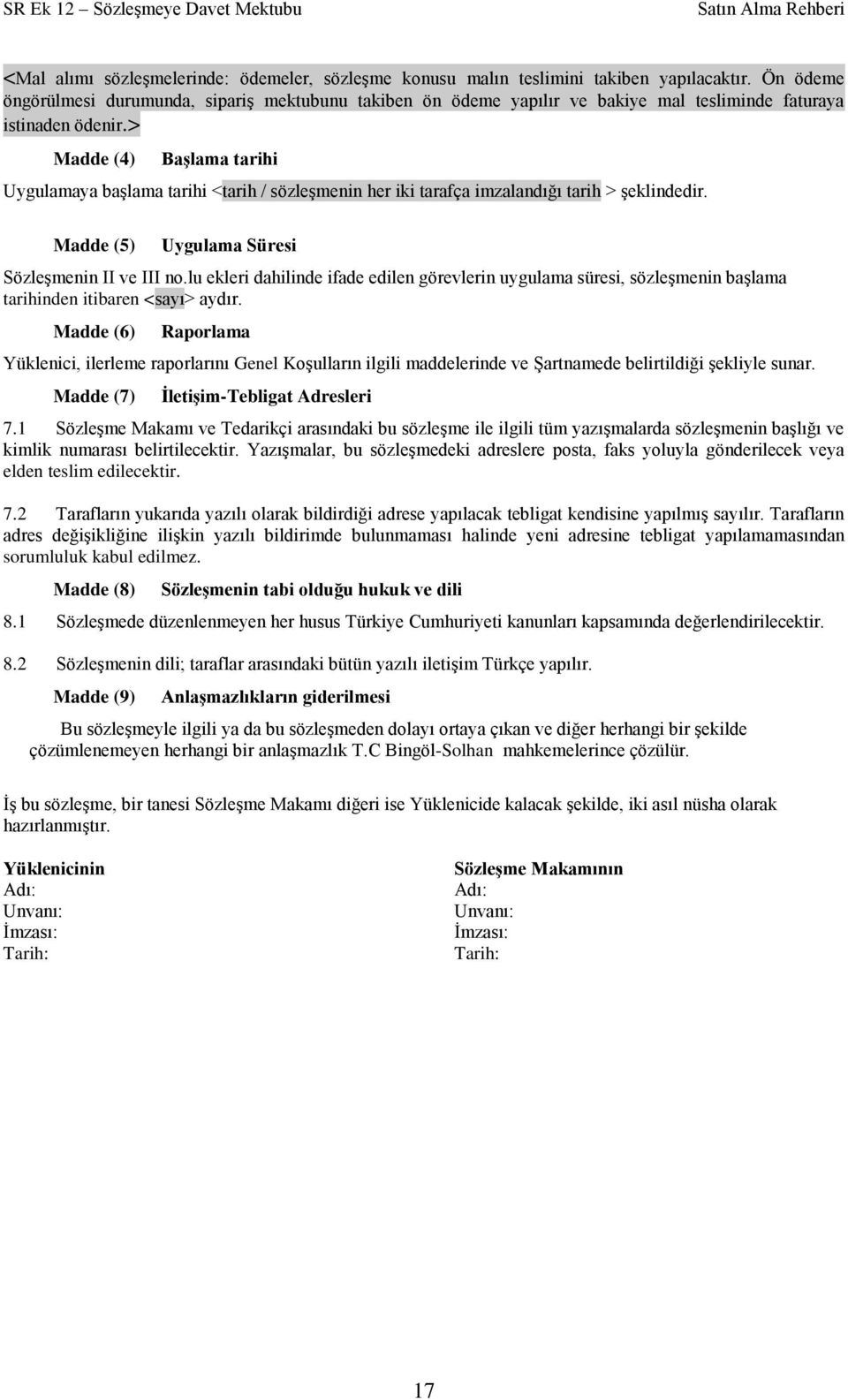 > Madde (4) BaĢlama tarihi Uygulamaya baģlama tarihi <tarih / sözleģmenin her iki tarafça imzalandığı tarih > Ģeklindedir. Madde (5) Uygulama Süresi SözleĢmenin II ve III no.