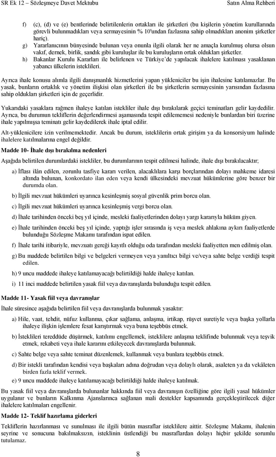 g) Yararlanıcının bünyesinde bulunan veya onunla ilgili olarak her ne amaçla kurulmuģ olursa olsun vakıf, dernek, birlik, sandık gibi kuruluģlar ile bu kuruluģların ortak oldukları Ģirketler.