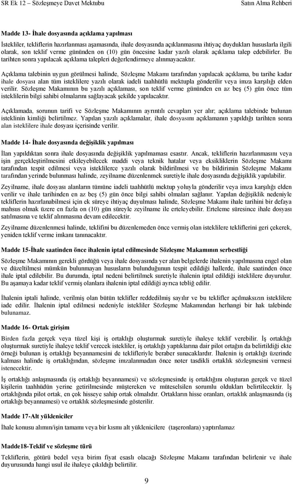 Açıklama talebinin uygun görülmesi halinde, SözleĢme Makamı tarafından yapılacak açıklama, bu tarihe kadar ihale dosyası alan tüm isteklilere yazılı olarak iadeli taahhütlü mektupla gönderilir veya