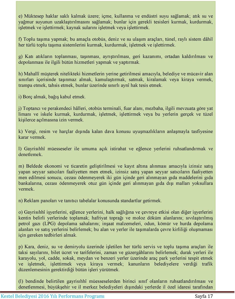 f) Toplu taşıma yapmak; bu amaçla otobüs, deniz ve su ulaşım araçları, tünel, raylı sistem dâhil her türlü toplu taşıma sistemlerini kurmak, kurdurmak, işletmek ve işlettirmek.