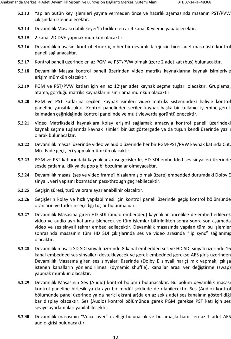 5.2.18 Devamlılık Masası kontrol paneli üzerinden video matriks kaynaklarına kaynak isimleriyle erişim mümkün olacaktır. 5.2.19 PGM ve PST/PVW katları için en az 12 şer adet kaynak seçme tuşları olacaktır.