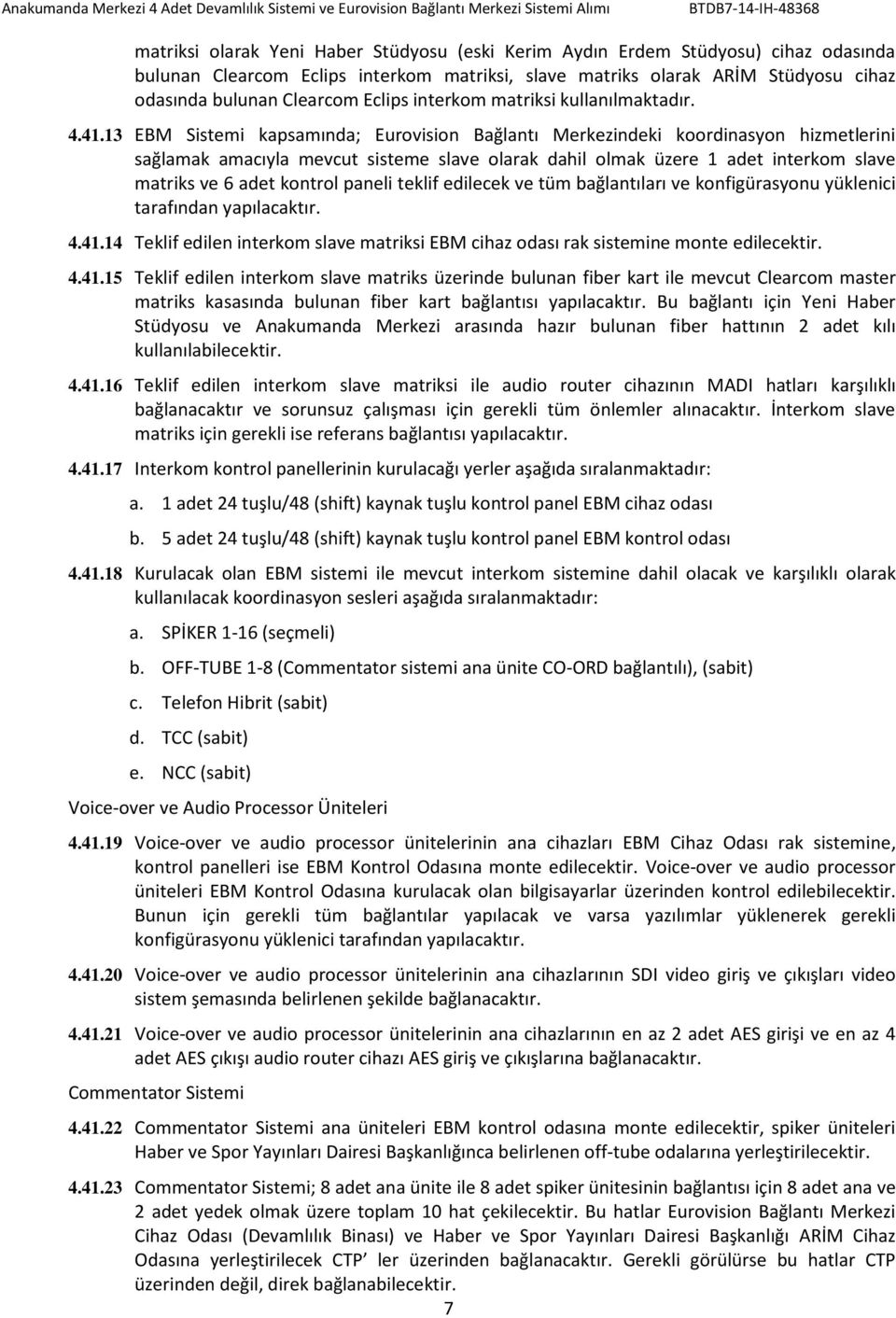 13 EBM Sistemi kapsamında; Eurovision Bağlantı Merkezindeki koordinasyon hizmetlerini sağlamak amacıyla mevcut sisteme slave olarak dahil olmak üzere 1 adet interkom slave matriks ve 6 adet kontrol