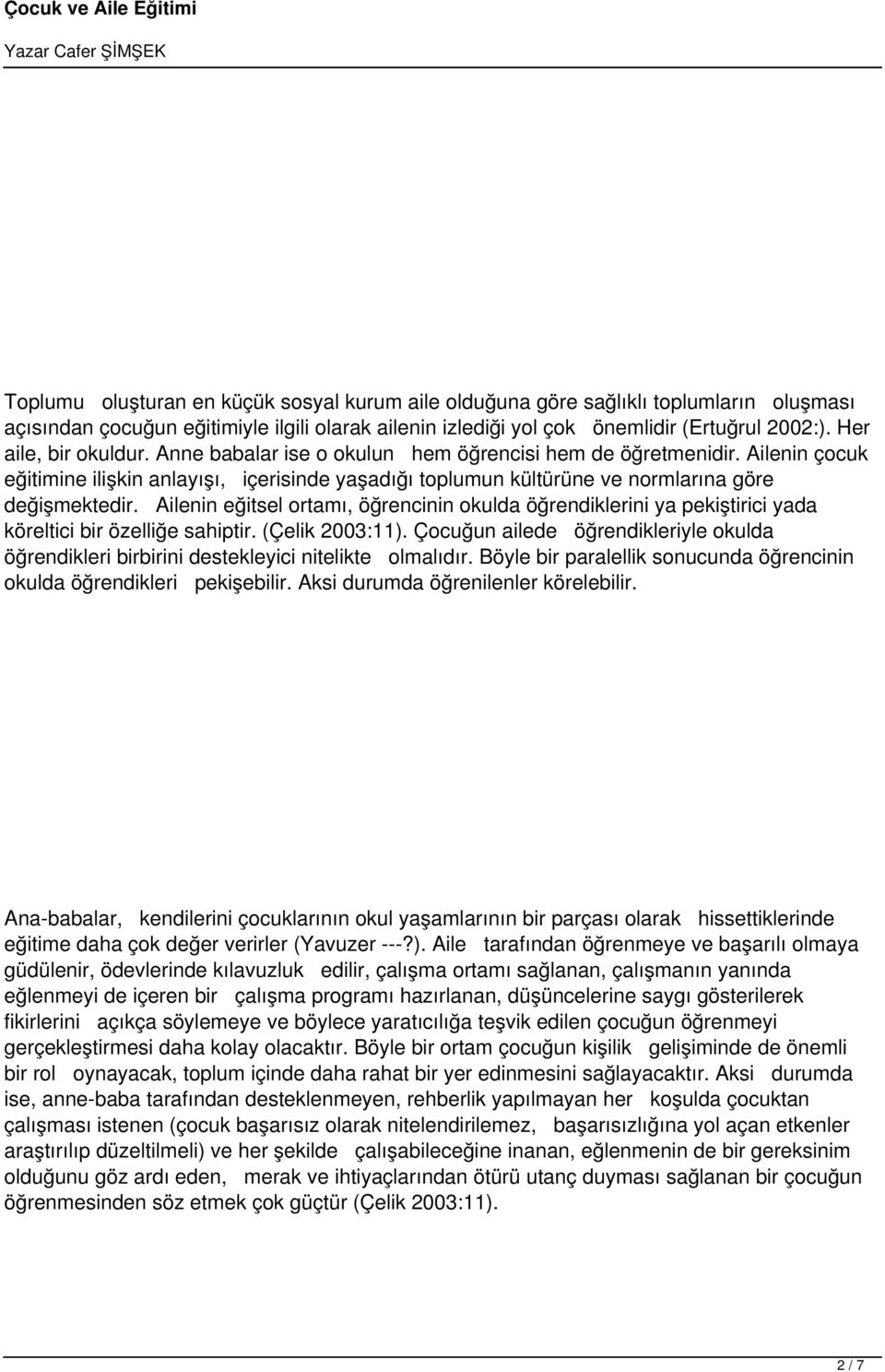 Ailenin eğitsel ortamı, öğrencinin okulda öğrendiklerini ya pekiştirici yada köreltici bir özelliğe sahiptir. (Çelik 2003:11).