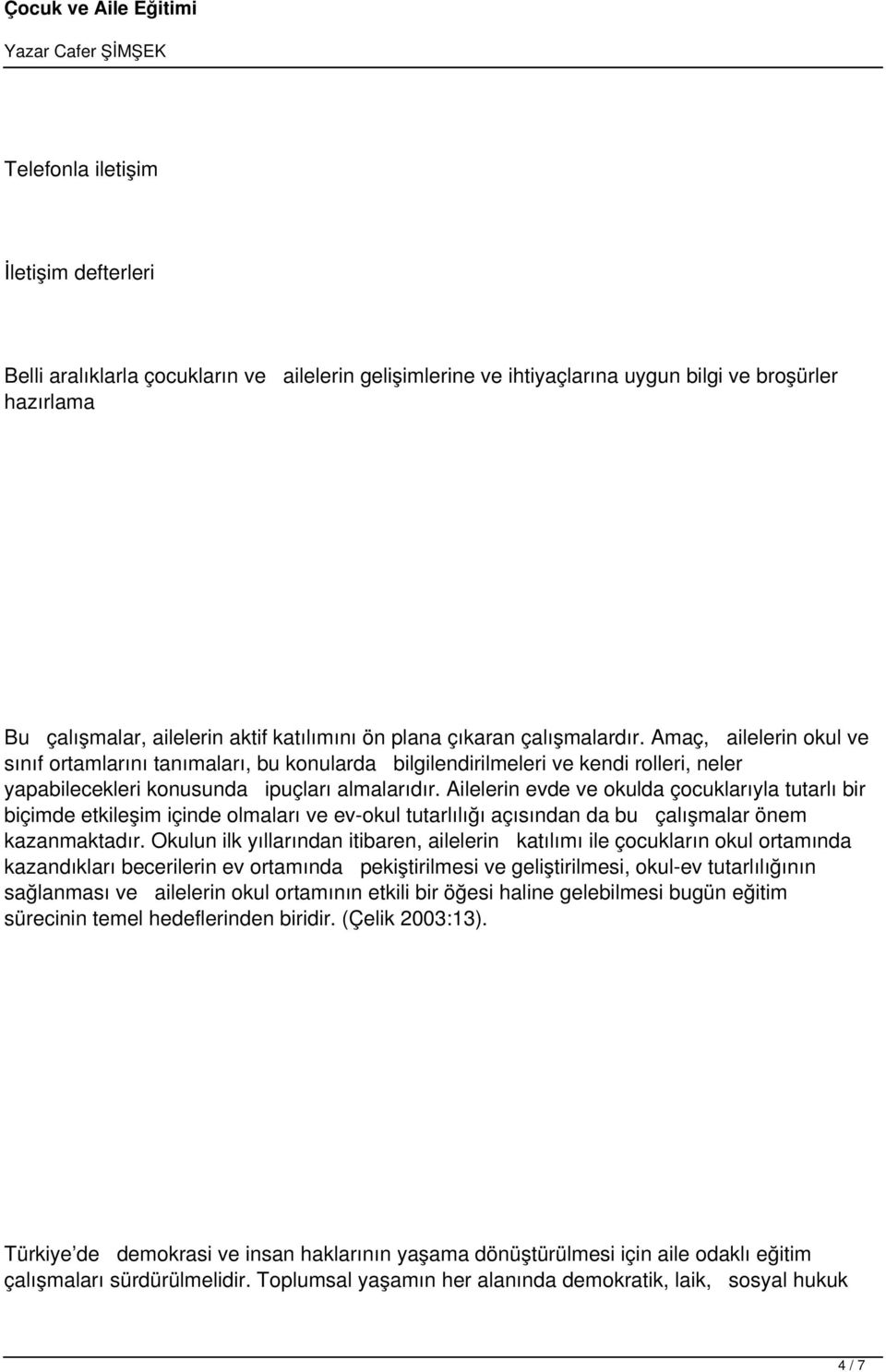 Ailelerin evde ve okulda çocuklarıyla tutarlı bir biçimde etkileşim içinde olmaları ve ev-okul tutarlılığı açısından da bu çalışmalar önem kazanmaktadır.