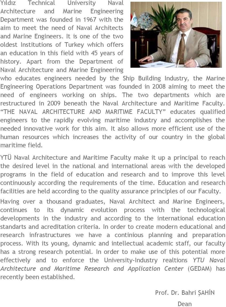 Apart from the Department of Naval Architecture and Marine Engineering who educates engineers needed by the Ship Building Industry, the Marine Engineering Operations Department was founded in 2008