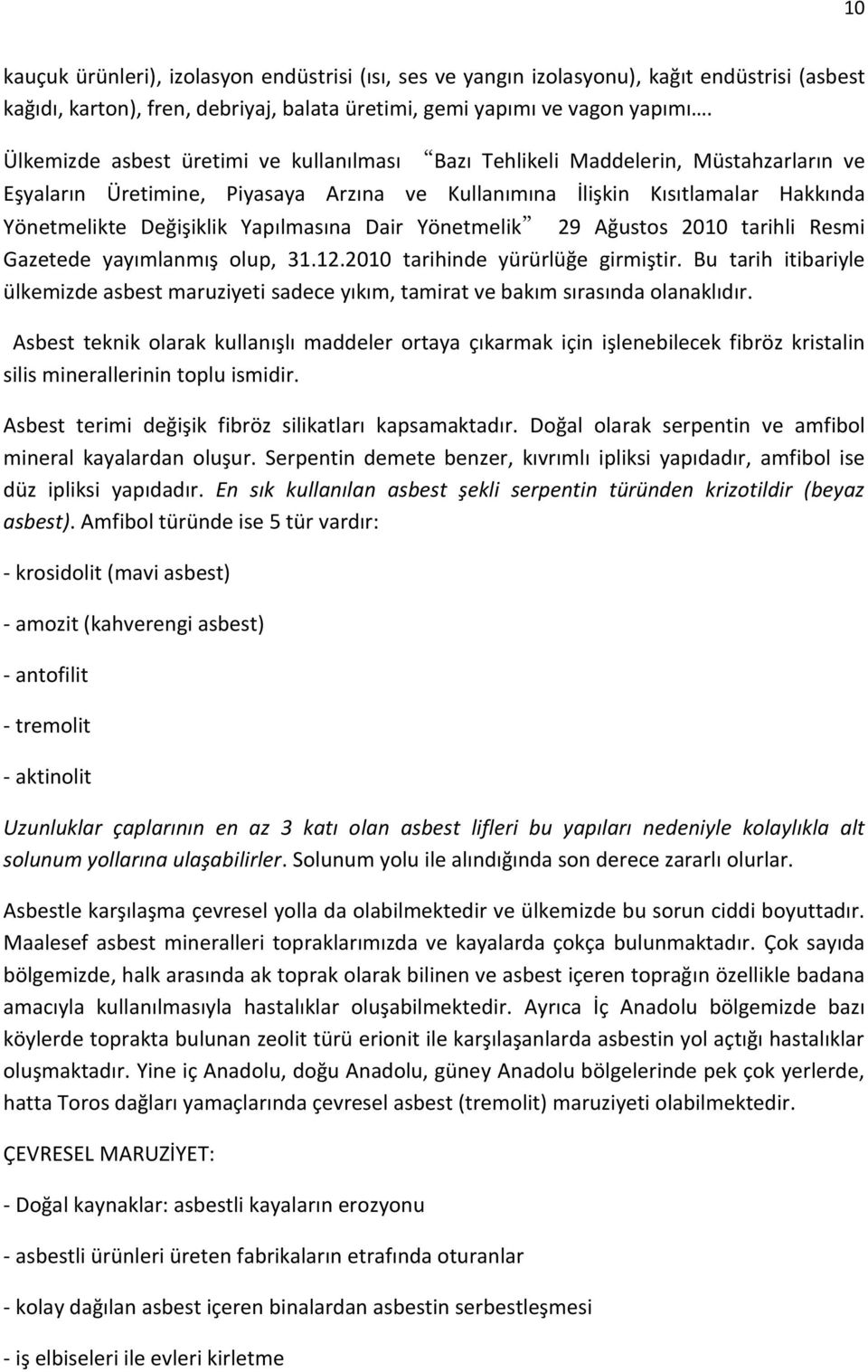 Yapılmasına Dair Yönetmelik 29 Ağustos 2010 tarihli Resmi Gazetede yayımlanmış olup, 31.12.2010 tarihinde yürürlüğe girmiştir.