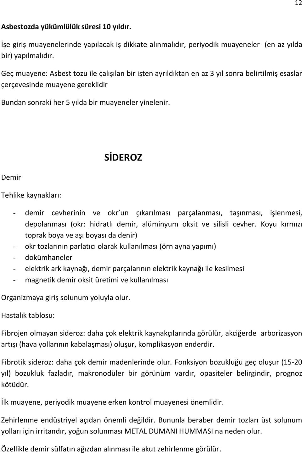 Demir Tehlike kaynakları: SİDEROZ - demir cevherinin ve okr un çıkarılması parçalanması, taşınması, işlenmesi, depolanması (okr: hidratlı demir, alüminyum oksit ve silisli cevher.