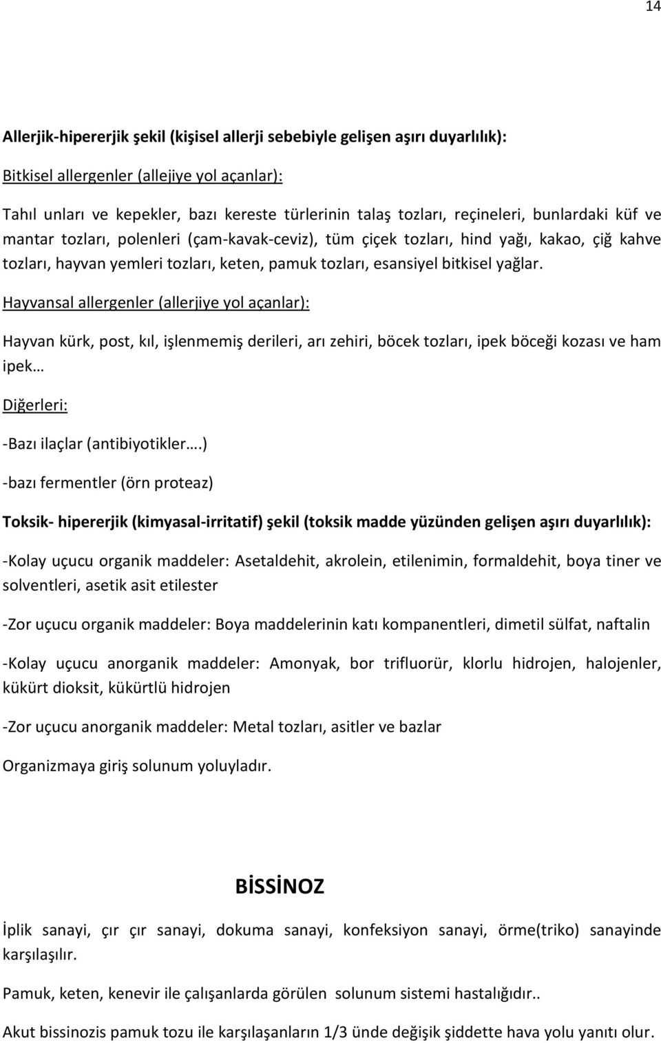 yağlar. Hayvansal allergenler (allerjiye yol açanlar): Hayvan kürk, post, kıl, işlenmemiş derileri, arı zehiri, böcek tozları, ipek böceği kozası ve ham ipek Diğerleri: -Bazı ilaçlar (antibiyotikler.