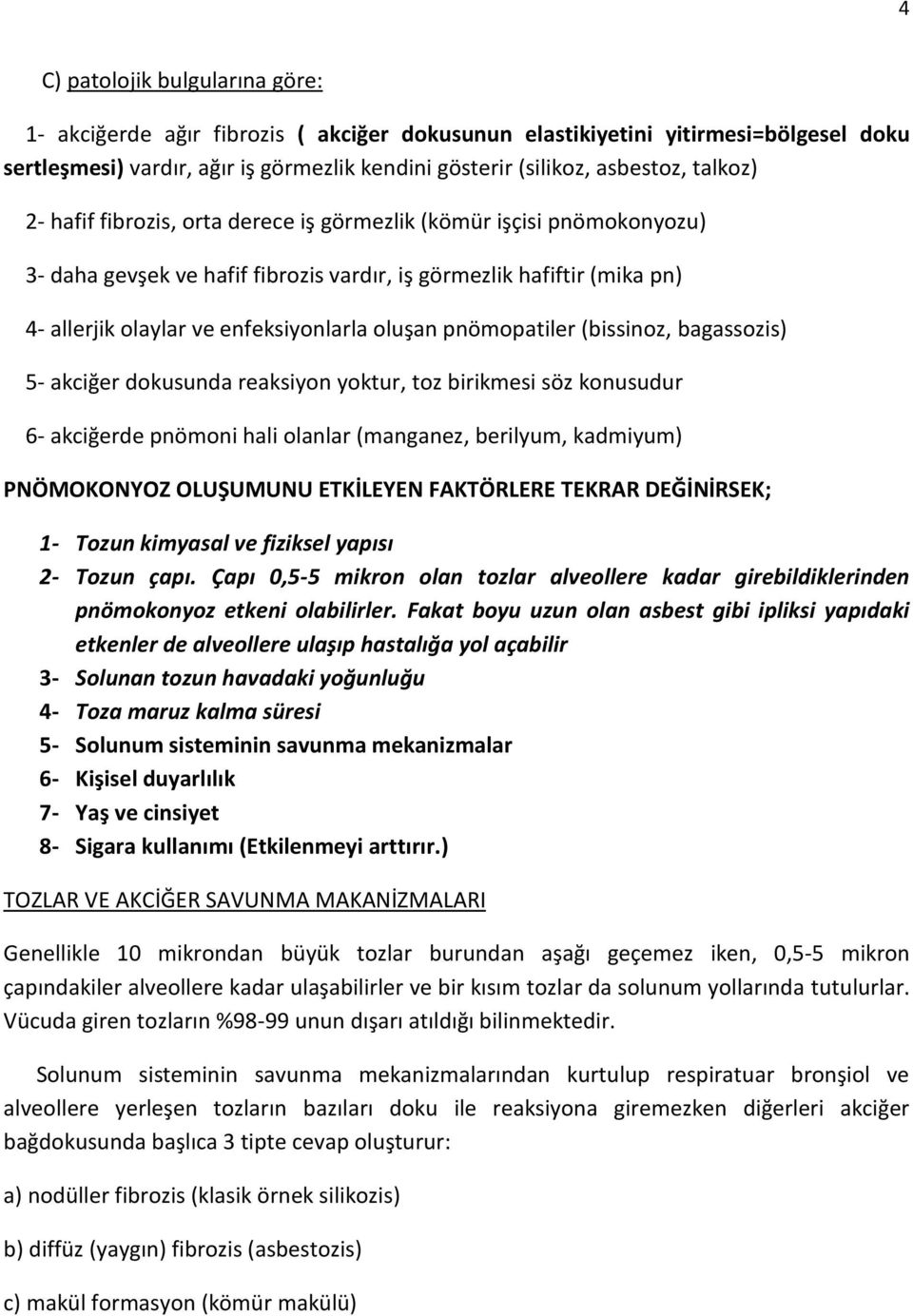 pnömopatiler (bissinoz, bagassozis) 5- akciğer dokusunda reaksiyon yoktur, toz birikmesi söz konusudur 6- akciğerde pnömoni hali olanlar (manganez, berilyum, kadmiyum) PNÖMOKONYOZ OLUŞUMUNU ETKİLEYEN