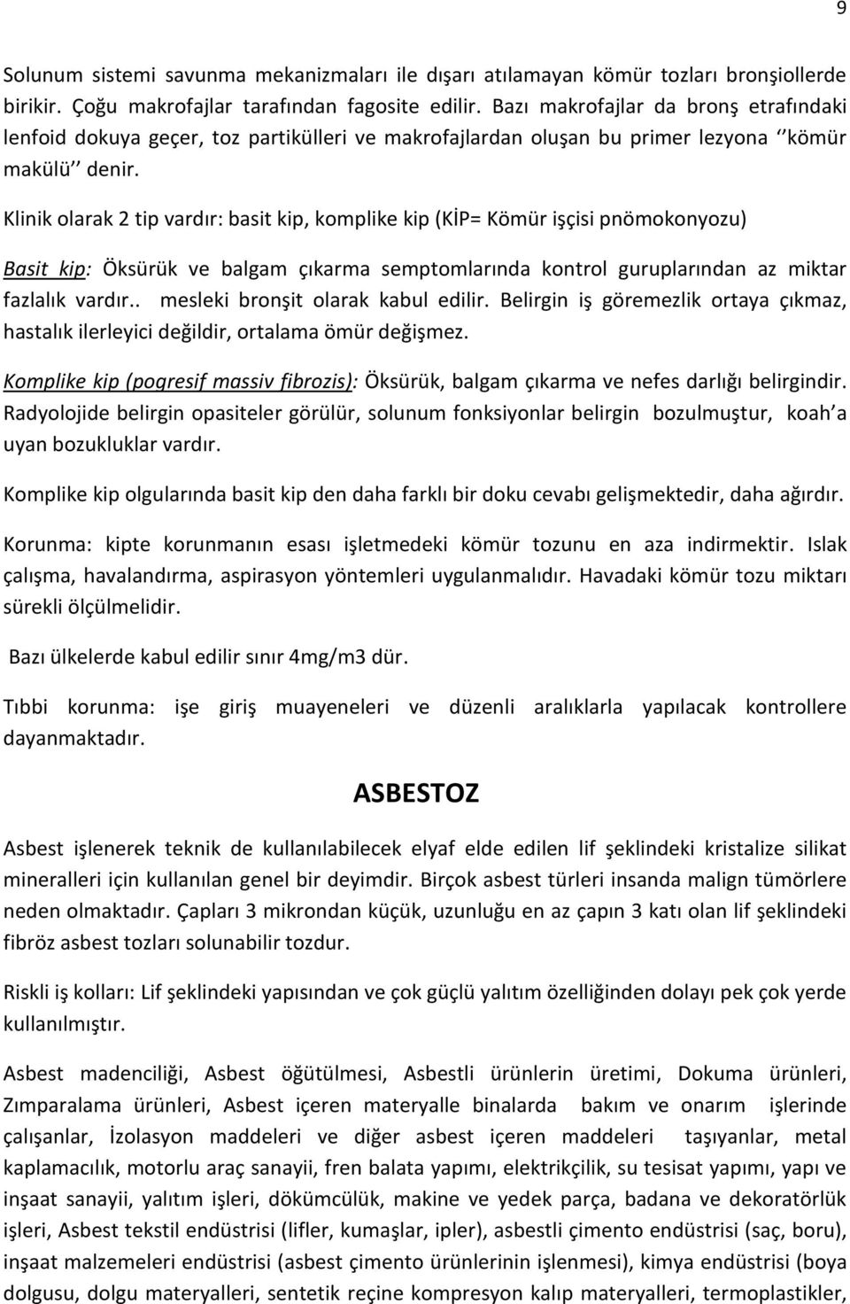 Klinik olarak 2 tip vardır: basit kip, komplike kip (KİP= Kömür işçisi pnömokonyozu) Basit kip: Öksürük ve balgam çıkarma semptomlarında kontrol guruplarından az miktar fazlalık vardır.