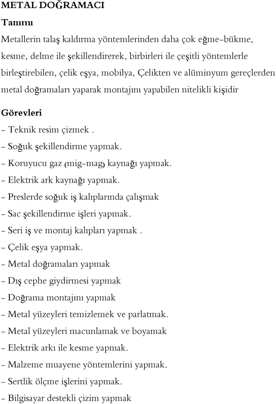 - Koruyucu gaz (mig-mag) kaynağı yapmak. - Elektrik ark kaynağı yapmak. - Preslerde soğuk iş kalıplarında çalışmak - Sac şekillendirme işleri yapmak. - Seri iş ve montaj kalıpları yapmak.