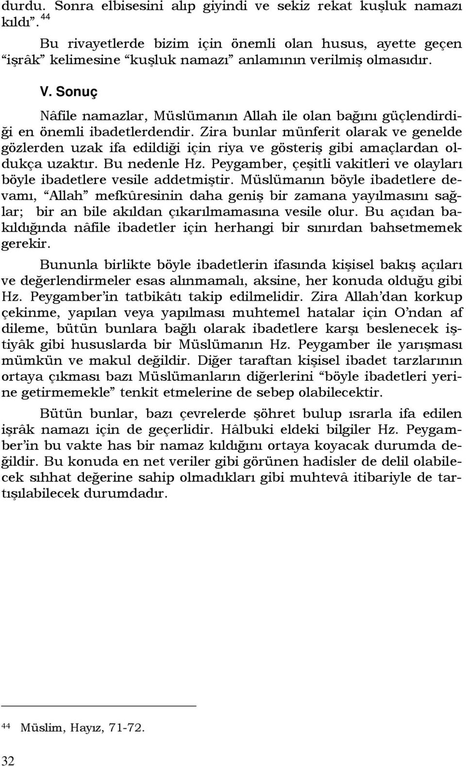 Zira bunlar münferit olarak ve genelde gözlerden uzak ifa edildiği için riya ve gösteriş gibi amaçlardan oldukça uzaktır. Bu nedenle Hz.