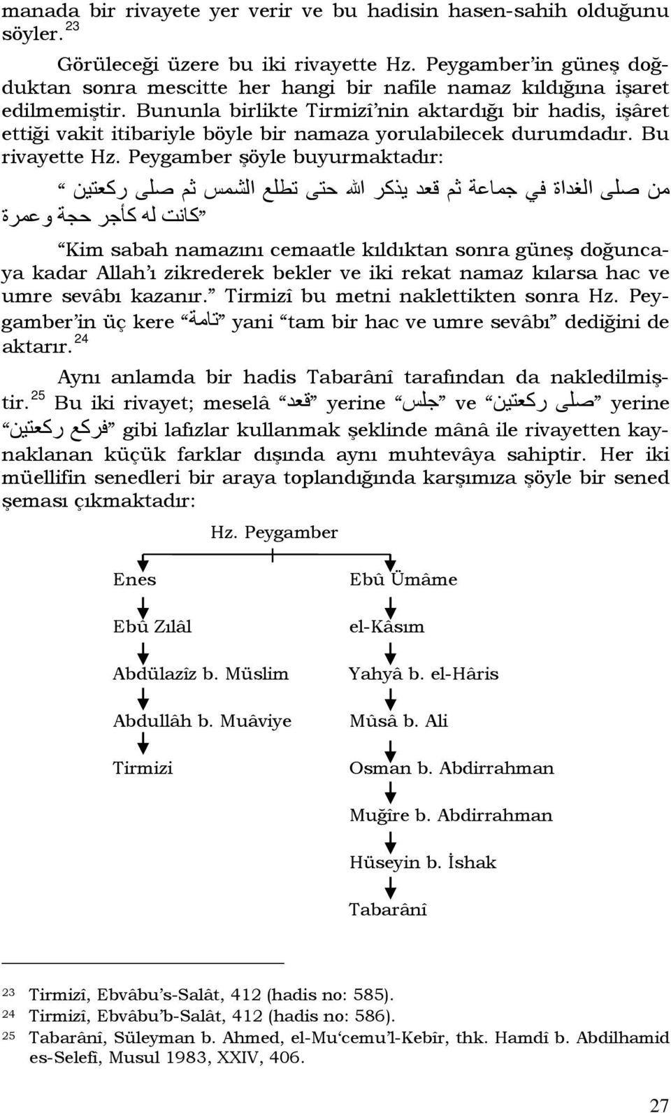 Bununla birlikte Tirmizî nin aktardığı bir hadis, işâret ettiği vakit itibariyle böyle bir namaza yorulabilecek durumdadır. Bu rivayette Hz.