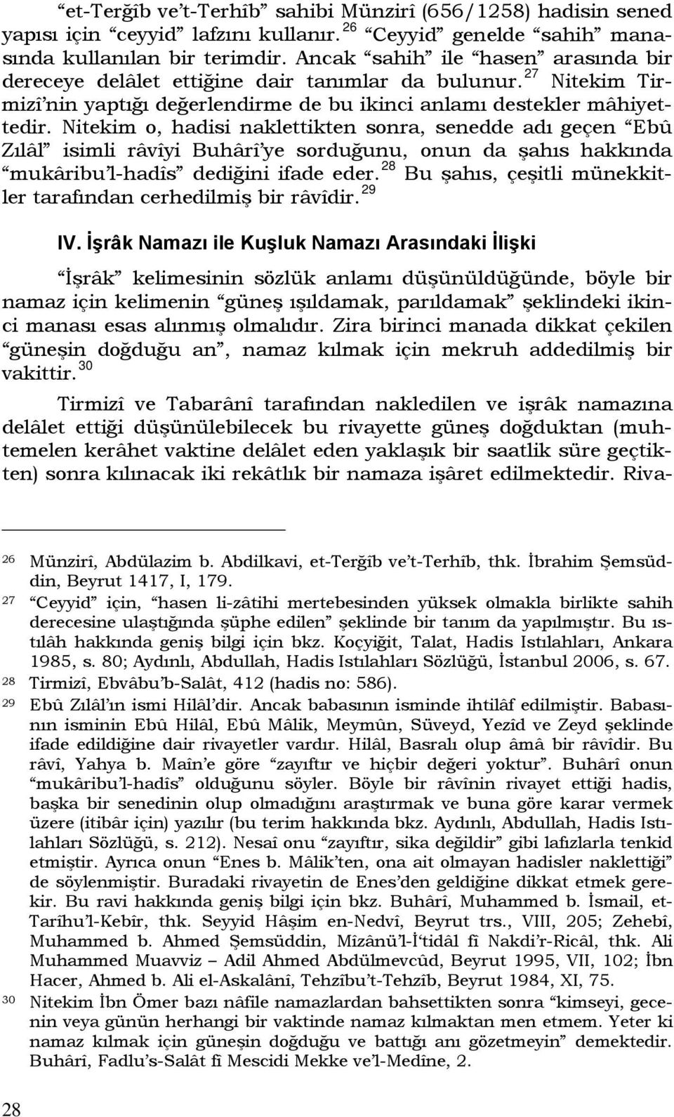 Nitekim o, hadisi naklettikten sonra, senedde adı geçen Ebû Zılâl isimli râvîyi Buhârî ye sorduğunu, onun da şahıs hakkında mukâribu l-hadîs dediğini ifade eder.