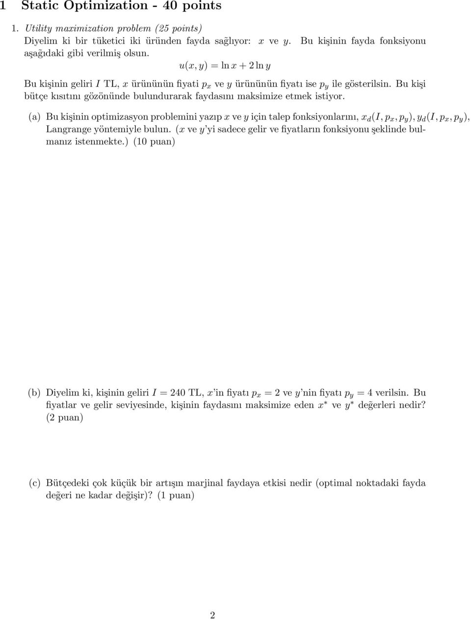 (a) Bu kişinin optimizasyon problemini yazıp x ve y için talep fonksiyonlarını, x d (I, p x, p y ), y d (I, p x, p y ), Langrange yöntemiyle bulun.