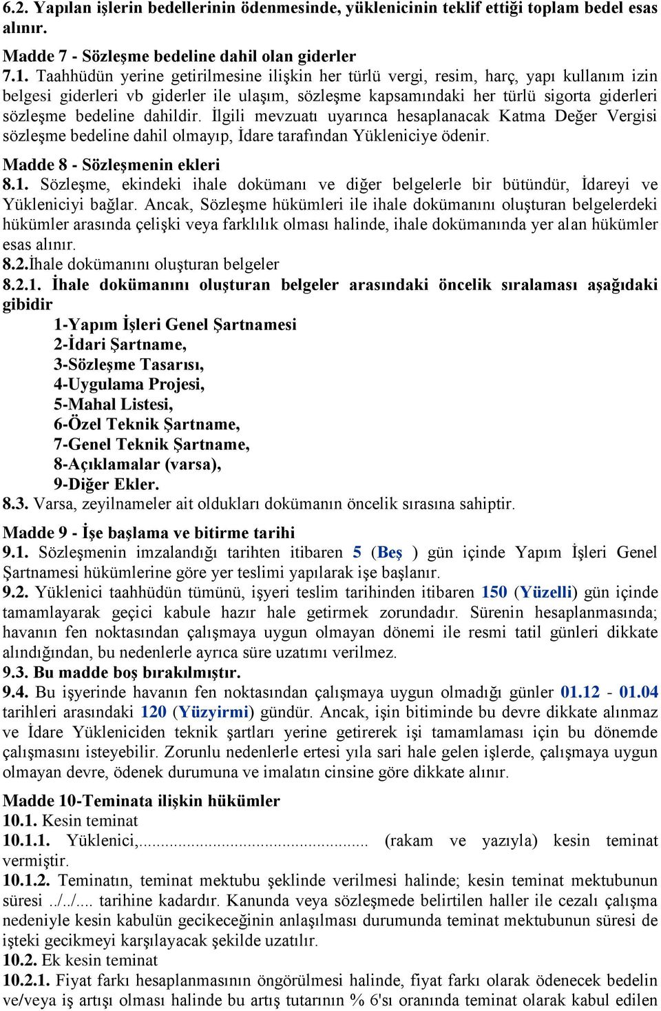 dahildir. İlgili mevzuatı uyarınca hesaplanacak Katma Değer Vergisi sözleşme bedeline dahil olmayıp, İdare tarafından Yükleniciye ödenir. Madde 8 - Sözleşmenin ekleri 8.1.