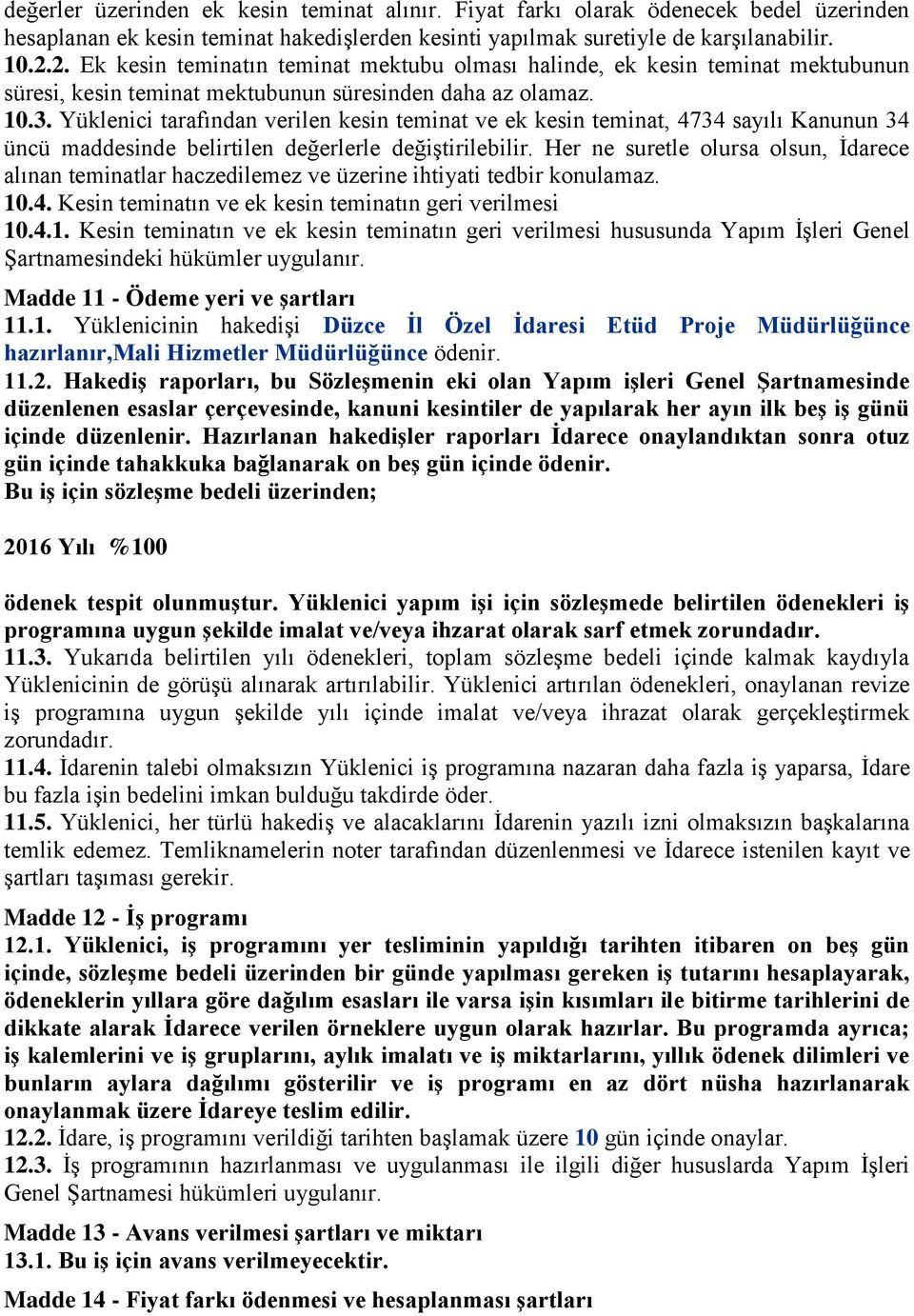 Yüklenici tarafından verilen kesin teminat ve ek kesin teminat, 4734 sayılı Kanunun 34 üncü maddesinde belirtilen değerlerle değiştirilebilir.