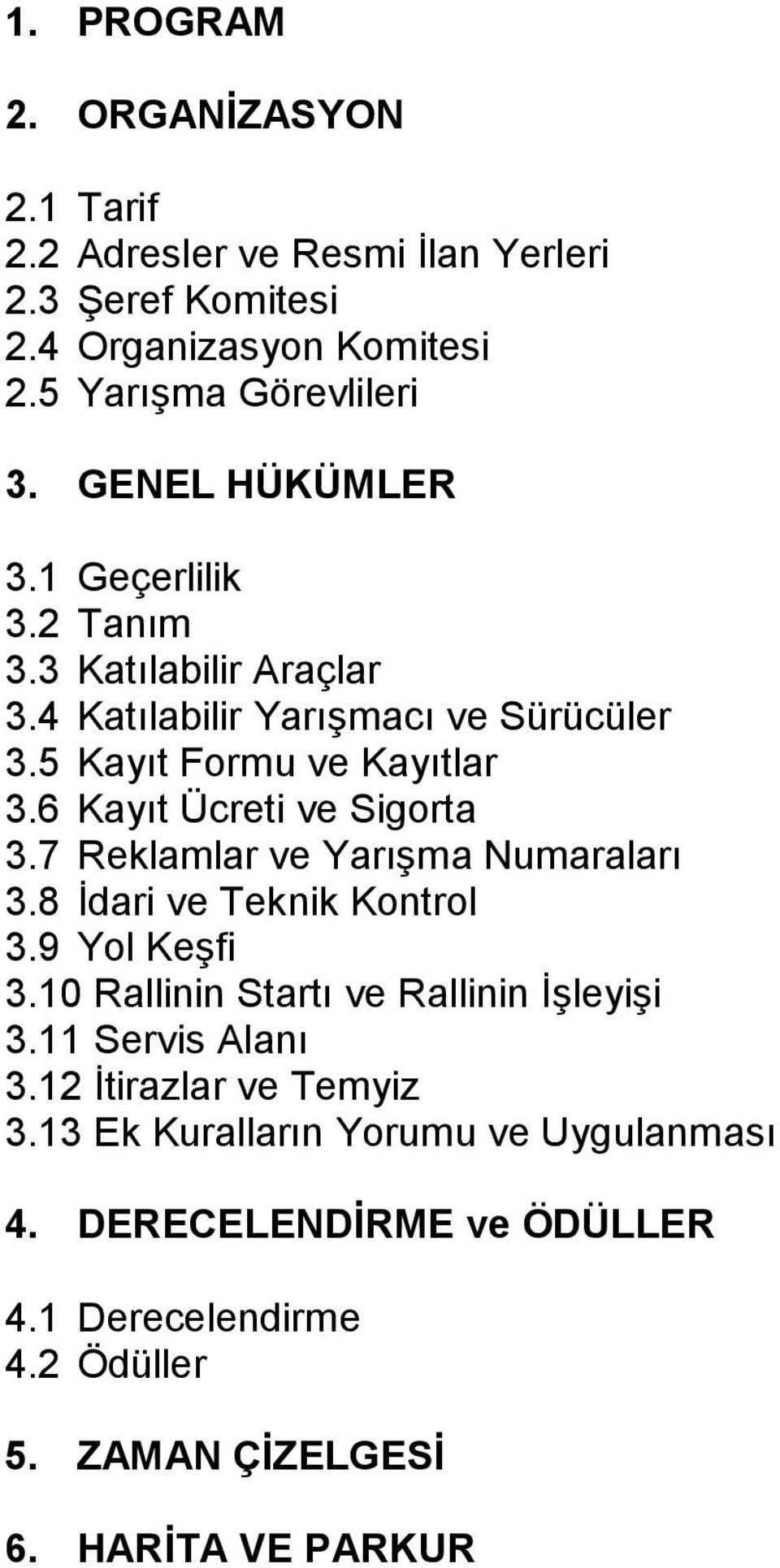 6 Kayıt Ücreti ve Sigorta 3.7 Reklamlar ve Yarışma Numaraları 3.8 İdari ve Teknik Kontrol 3.9 Yol Keşfi 3.10 Rallinin Startı ve Rallinin İşleyişi 3.