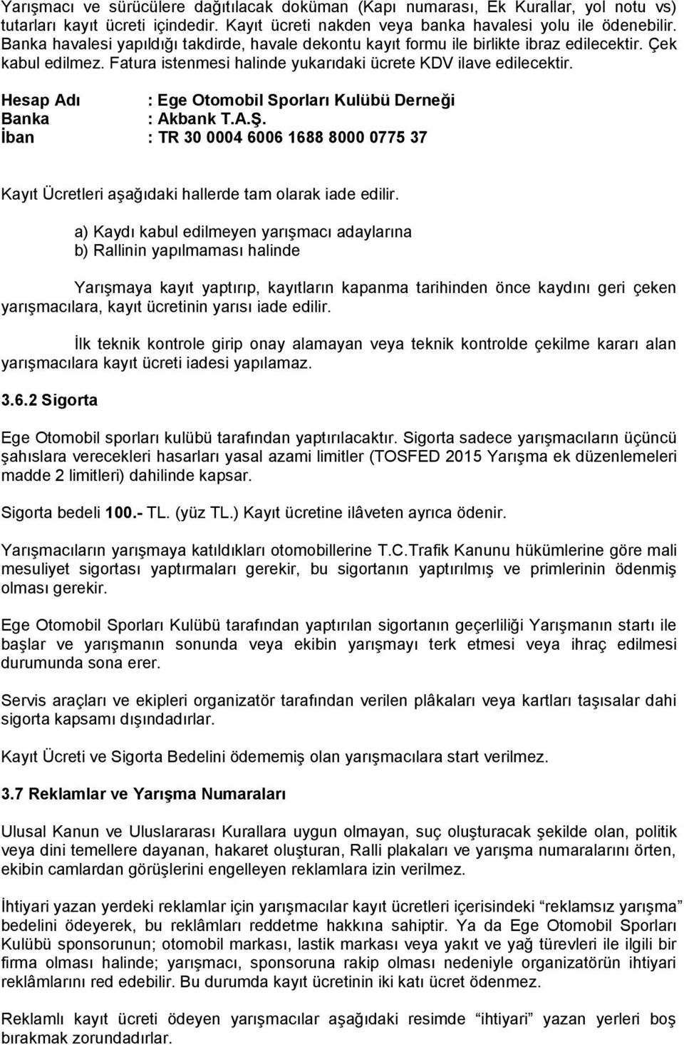 Hesap Adı : Ege Otomobil Sporları Kulübü Derneği Banka : Akbank T.A.Ş. İban : TR 30 0004 6006 1688 8000 0775 37 Kayıt Ücretleri aşağıdaki hallerde tam olarak iade edilir.