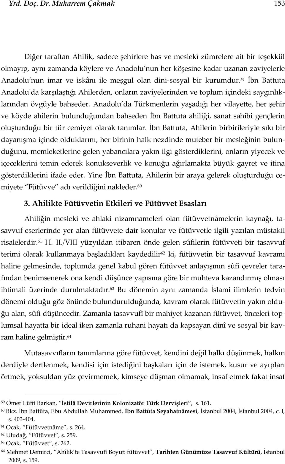 imar ve iskânı ile meşgul olan dini-sosyal bir kurumdur. 59 İbn Battuta Anadolu'da karşılaştığı Ahilerden, onların zaviyelerinden ve toplum içindeki saygınlıklarından övgüyle bahseder.