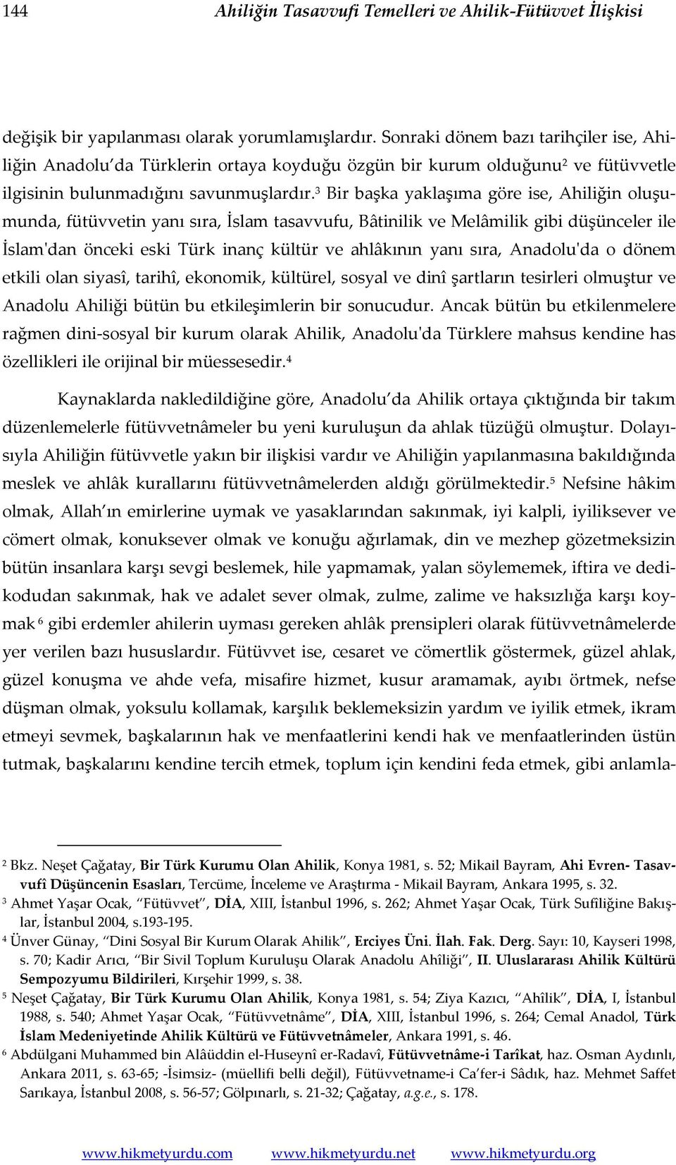 3 Bir başka yaklaşıma göre ise, Ahiliğin oluşumunda, fütüvvetin yanı sıra, İslam tasavvufu, Bâtinilik ve Melâmilik gibi düşünceler ile İslam'dan önceki eski Türk inanç kültür ve ahlâkının yanı sıra,