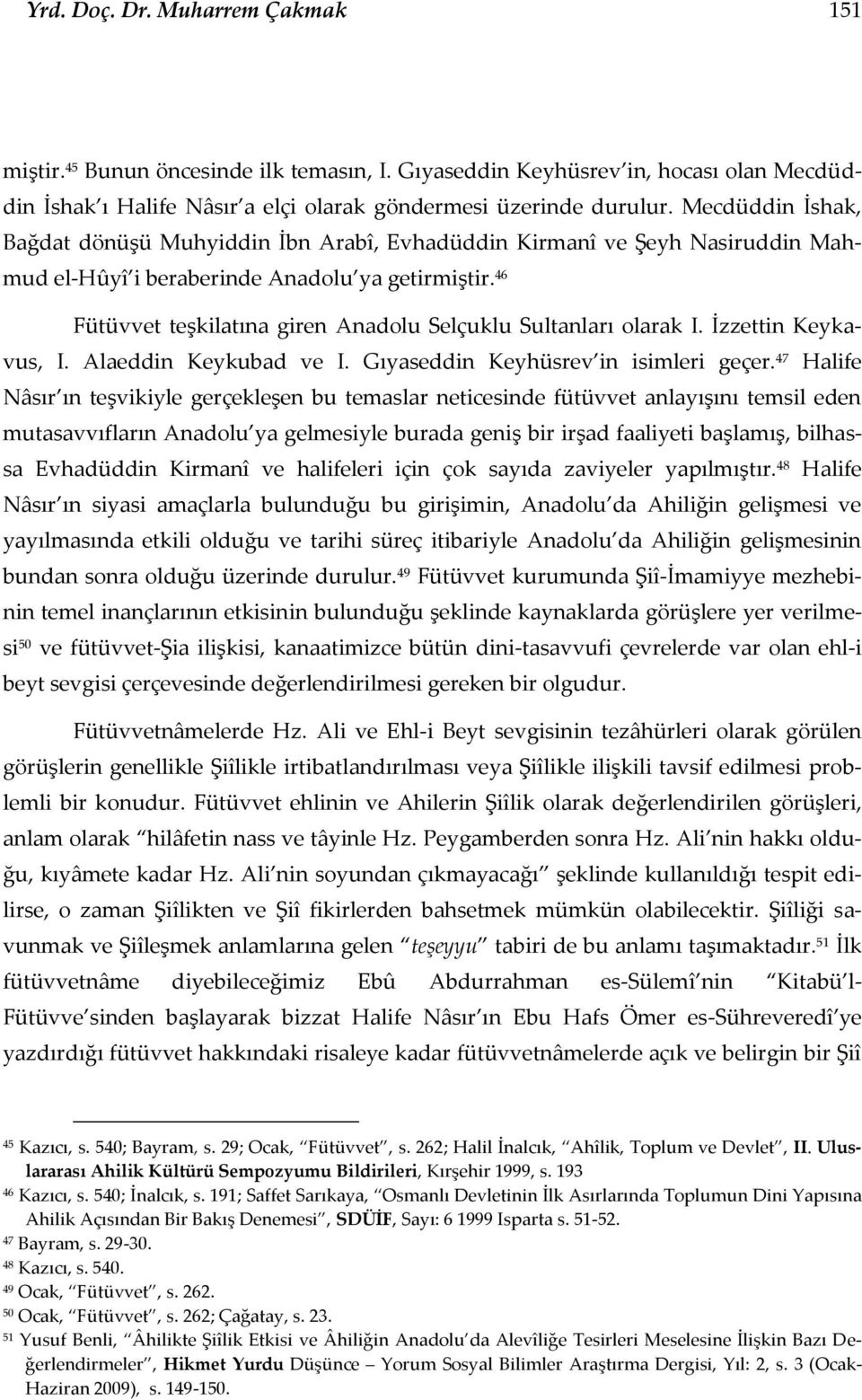 46 Fütüvvet teşkilatına giren Anadolu Selçuklu Sultanları olarak I. İzzettin Keykavus, I. Alaeddin Keykubad ve I. Gıyaseddin Keyhüsrev in isimleri geçer.