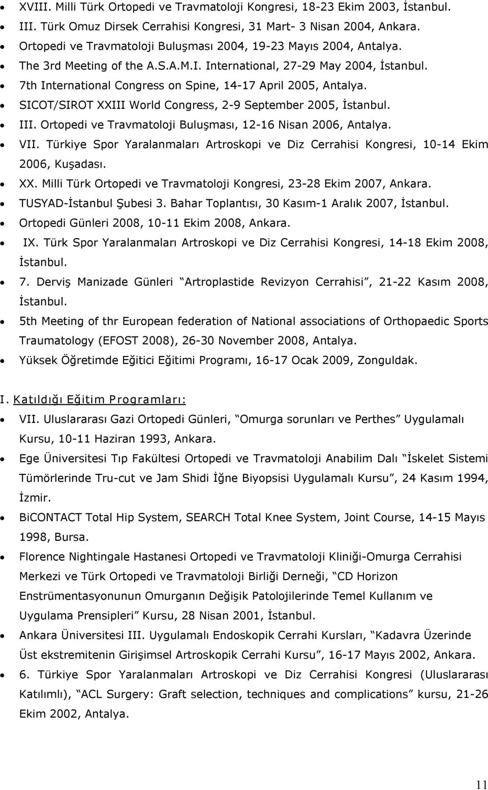 7th International Congress on Spine, 14 17 April 2005, Antalya. SICOT/SIROT XXIII World Congress, 2 9 September 2005, İstanbul. III. Ortopedi ve Travmatoloji Buluşması, 12 16 Nisan 2006, Antalya. VII.