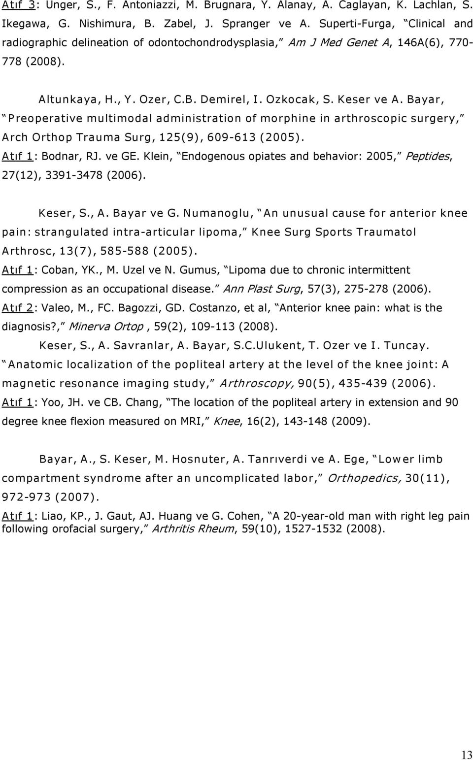 Bayar, P reoperative multimodal administration of morphine in arthroscopic surgery, Arch Orthop Trauma Surg, 125(9), 609 613 (2005). Atıf 1: Bodnar, RJ. ve GE.