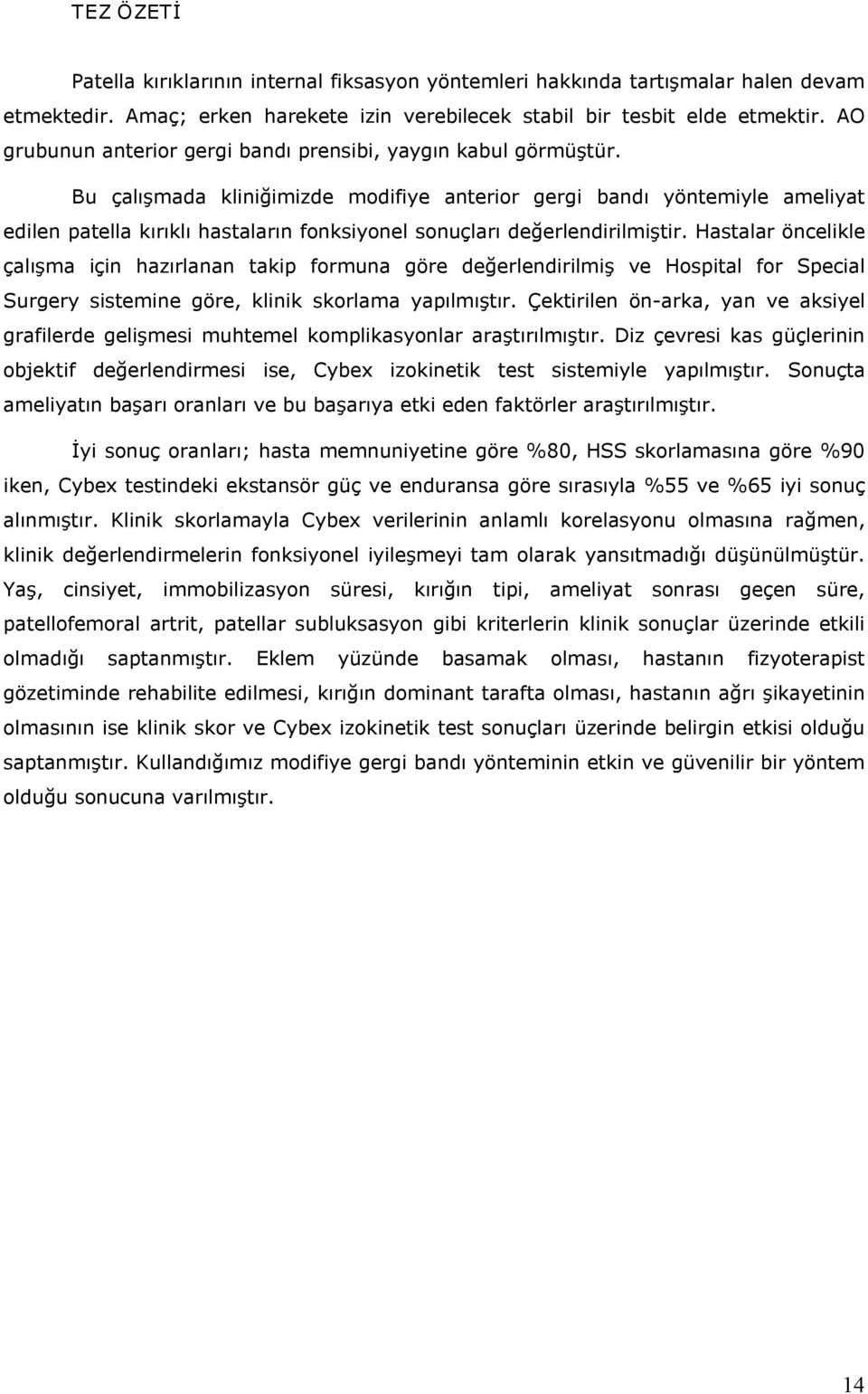 Bu çalışmada kliniğimizde modifiye anterior gergi bandı yöntemiyle ameliyat edilen patella kırıklı hastaların fonksiyonel sonuçları değerlendirilmiştir.