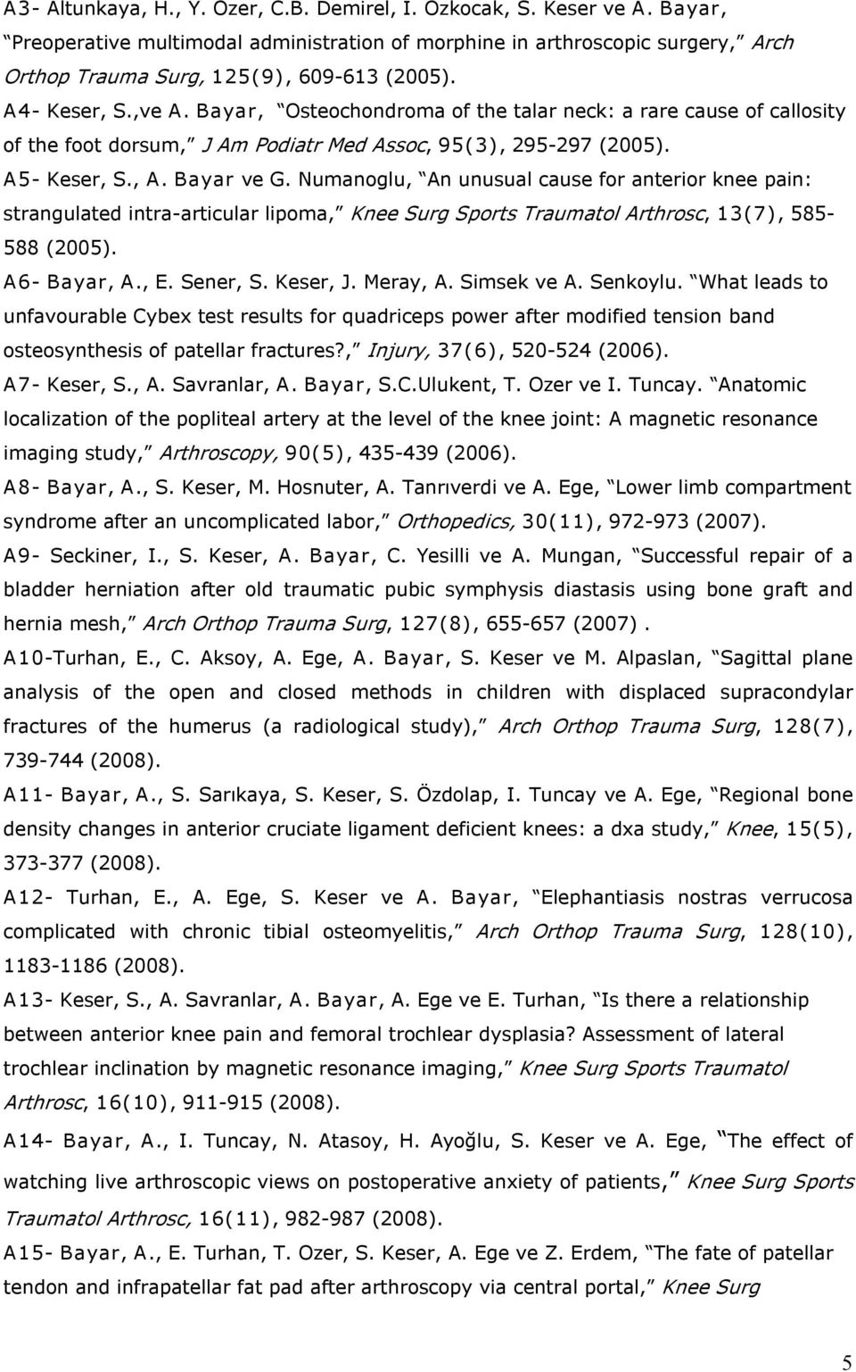 Numanoglu, An unusual cause for anterior knee pain: strangulated intra articular lipoma, Knee Surg Sports Traumatol Arthrosc, 13(7), 585 588 (2005). A6 Bayar, A., E. Sener, S. Keser, J. Meray, A.