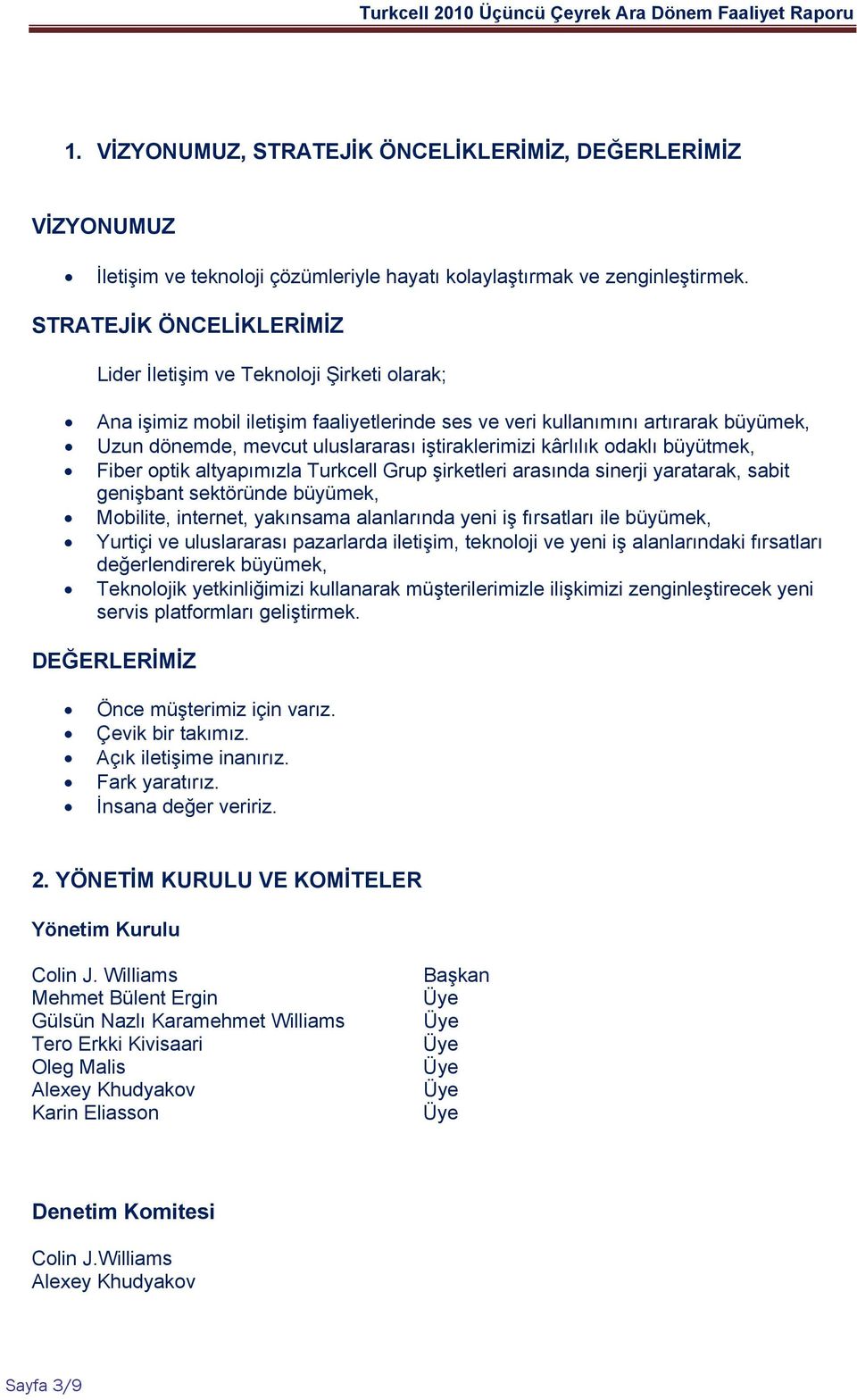 iştiraklerimizi kârlılık odaklı büyütmek, Fiber optik altyapımızla Turkcell Grup şirketleri arasında sinerji yaratarak, sabit genişbant sektöründe büyümek, Mobilite, internet, yakınsama alanlarında