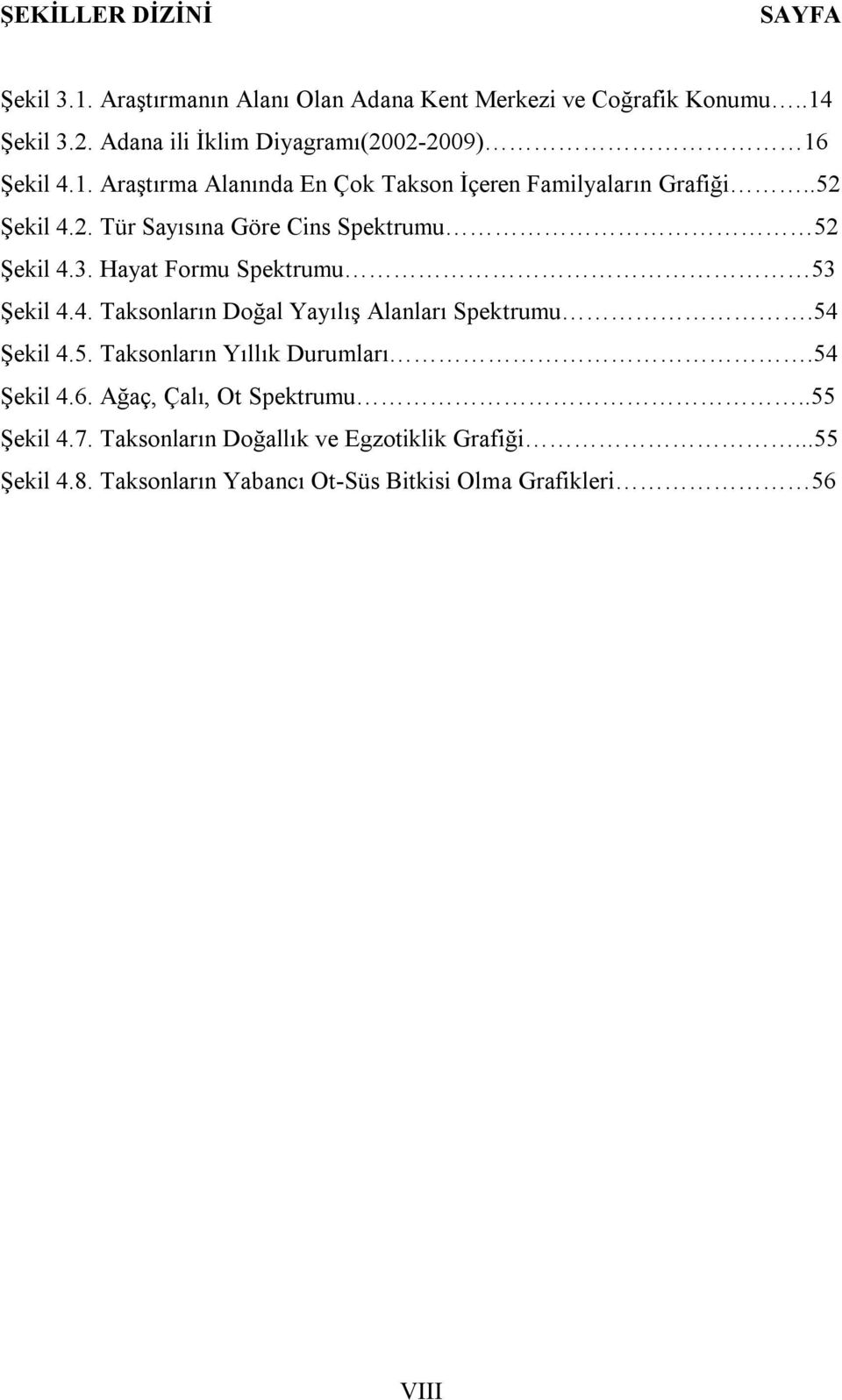 3. Hayat Formu Spektrumu 53 Şekil 4.4. Taksonların Doğal Yayılış Alanları Spektrumu.54 Şekil 4.5. Taksonların Yıllık Durumları.54 Şekil 4.6.